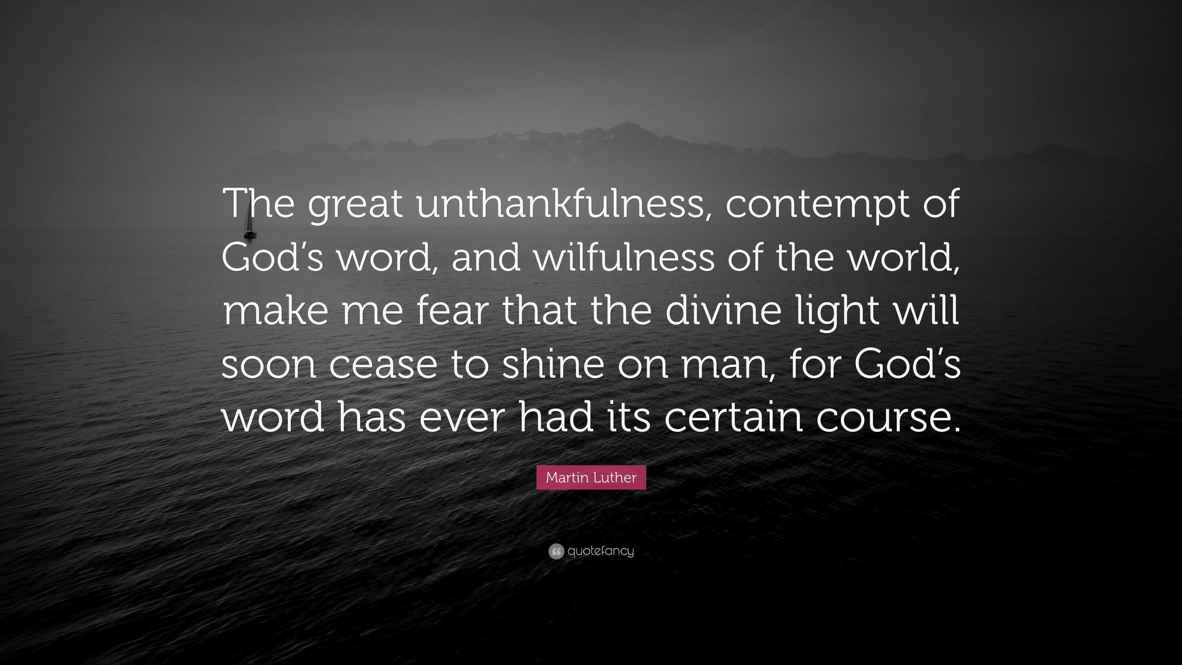 Martin Luther Quote: “The great unthankfulness, contempt of God’s word ...