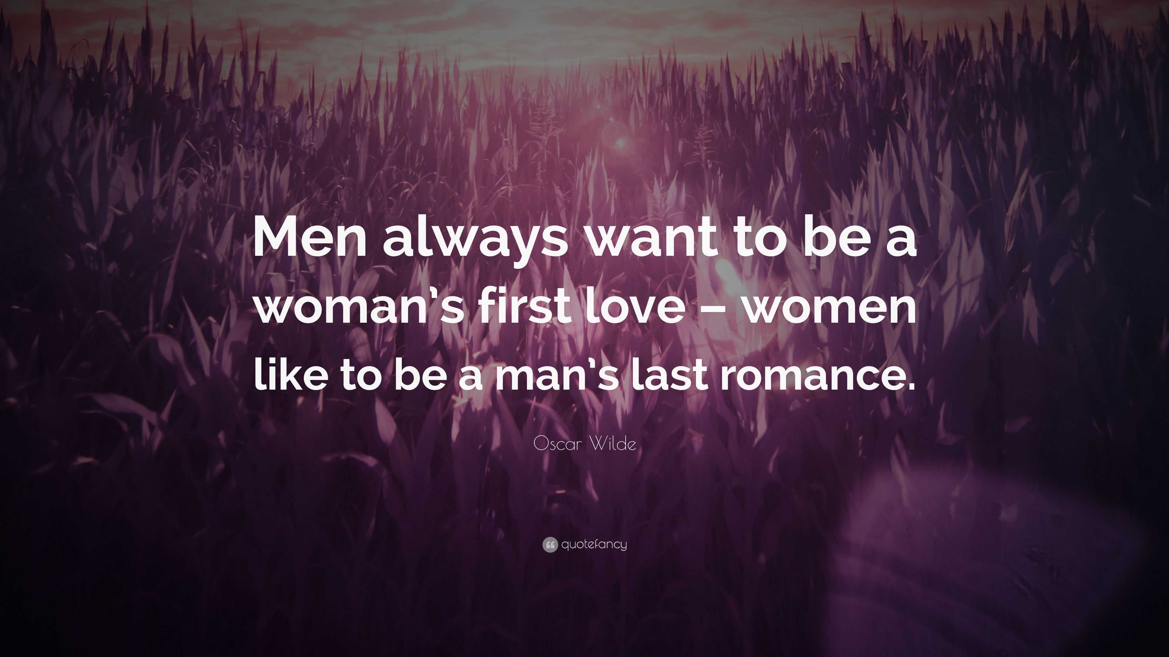 Oscar Wilde Quote: “Men always want to be a woman’s first love – women ...