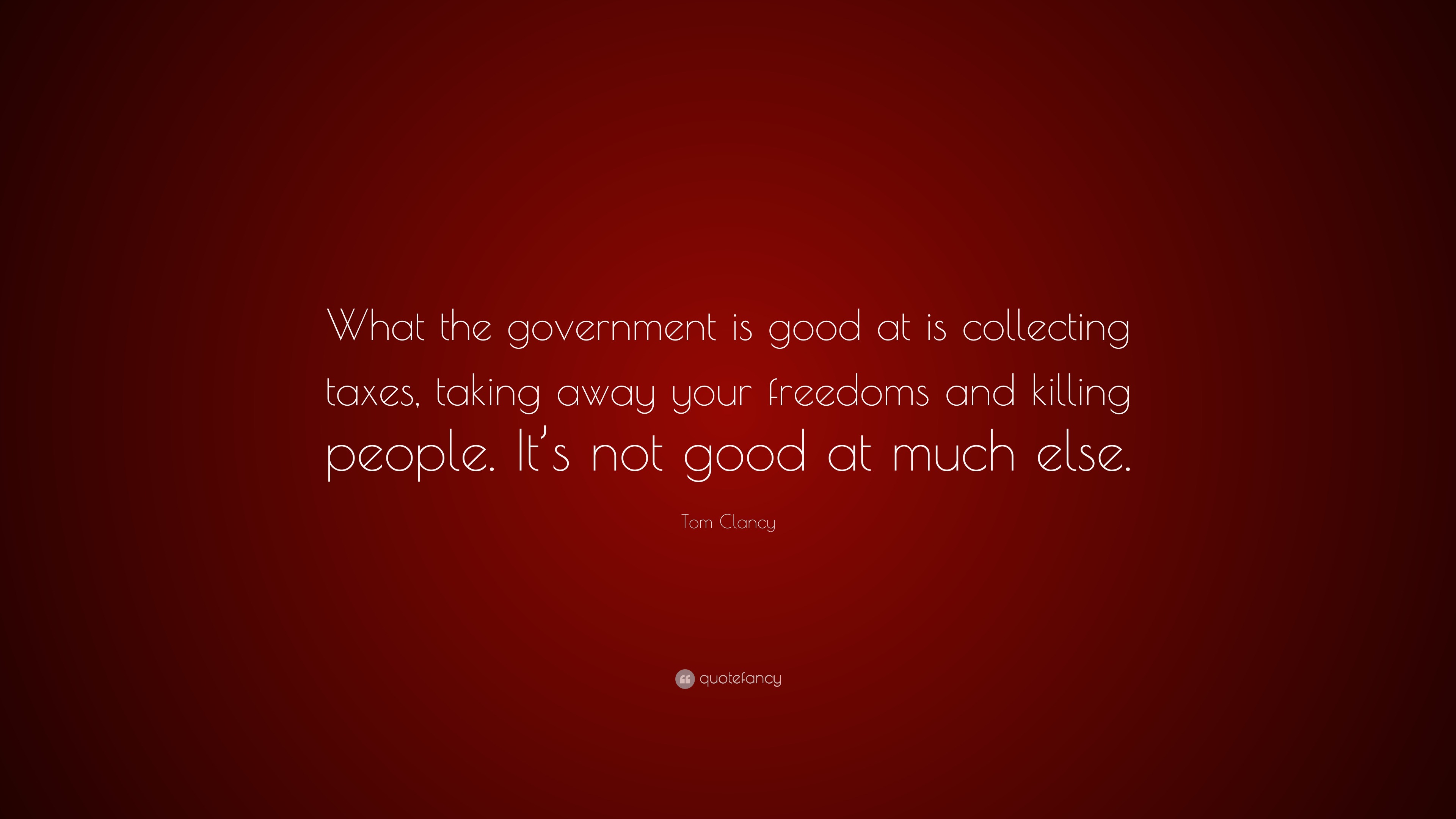 Tom Clancy Quote: “What the government is good at is collecting taxes ...