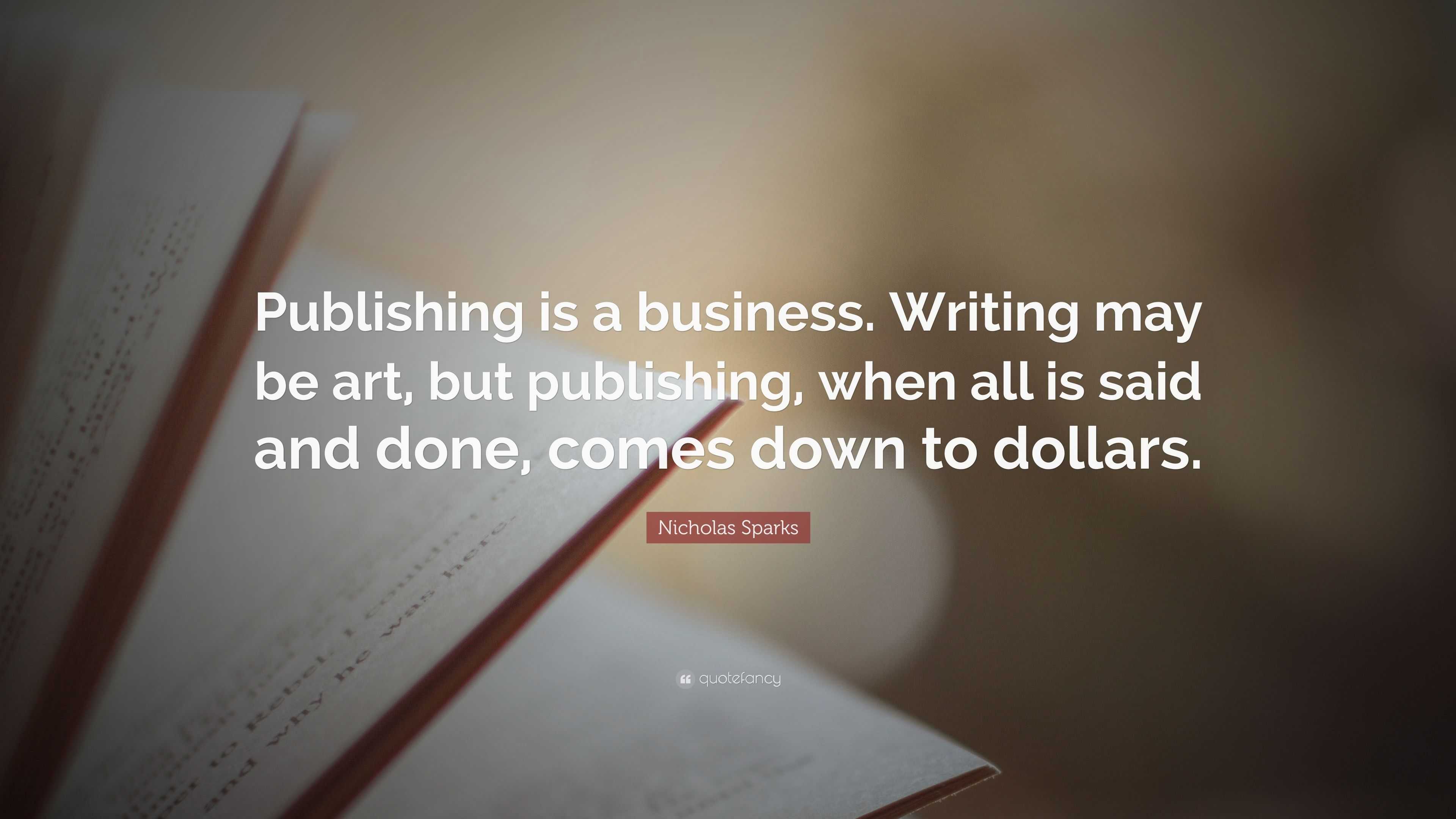 Nicholas Sparks Quote: “publishing Is A Business. Writing May Be Art 