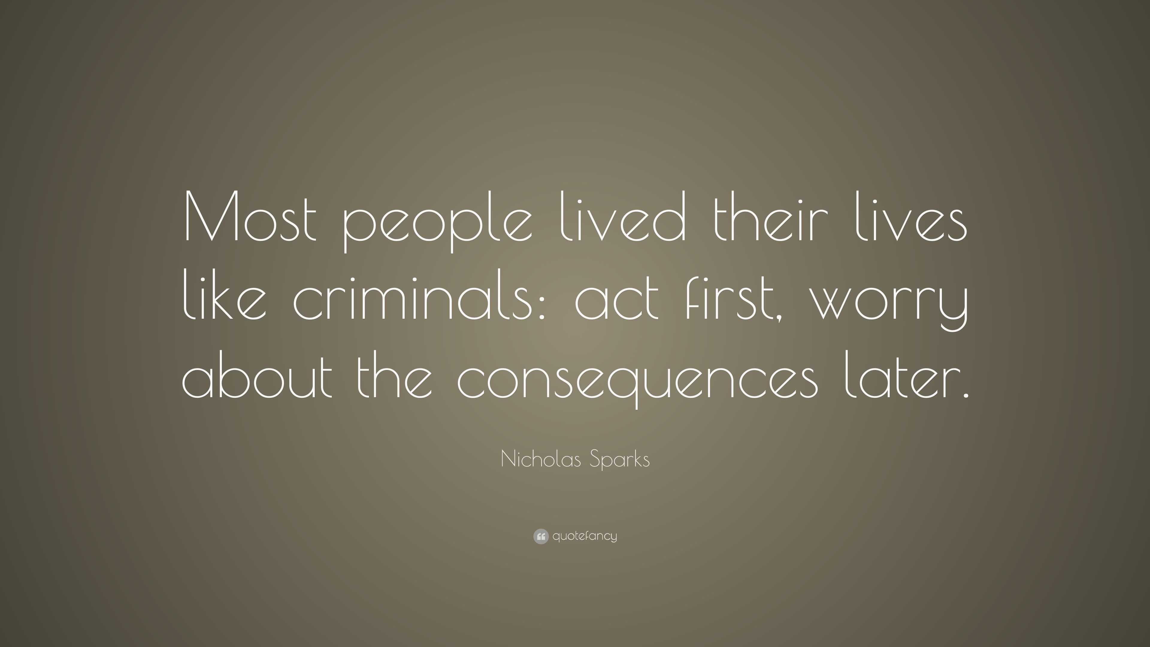 Nicholas Sparks Quote: “Most people lived their lives like criminals ...