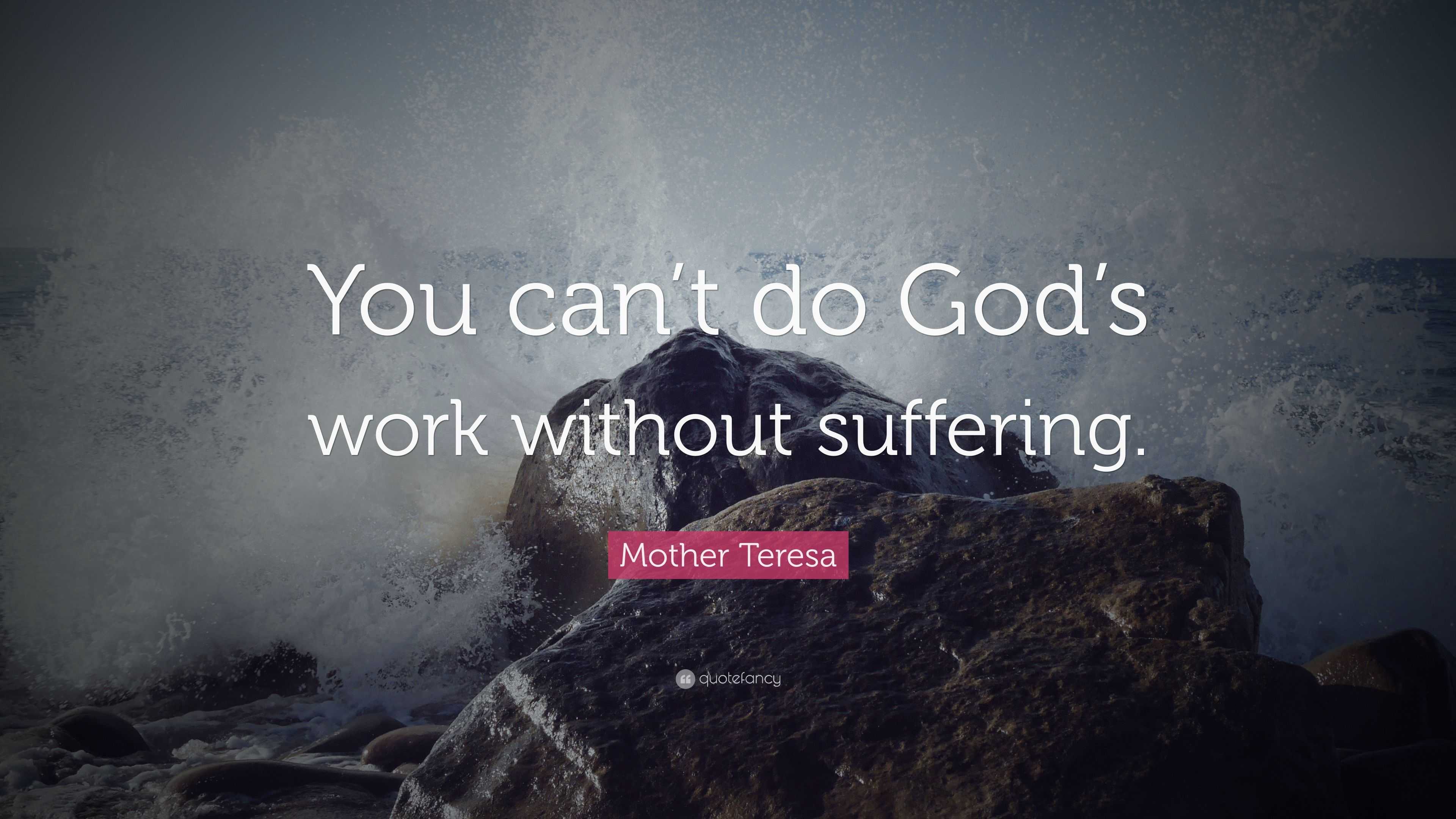 Mother Teresa Quote: “You can’t do God’s work without suffering.”