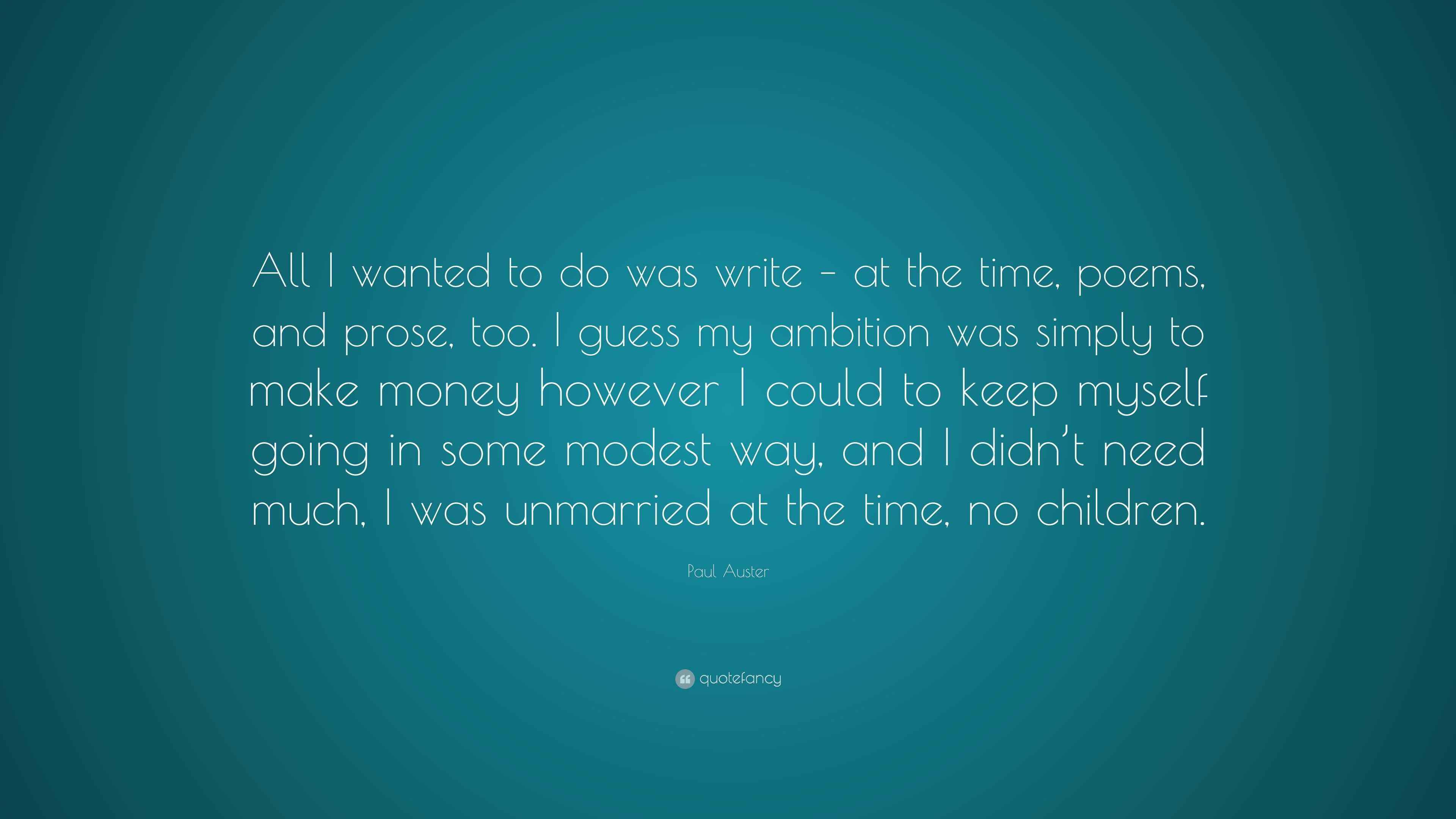 Paul Auster Quote “All I wanted to do was write at the time, poems