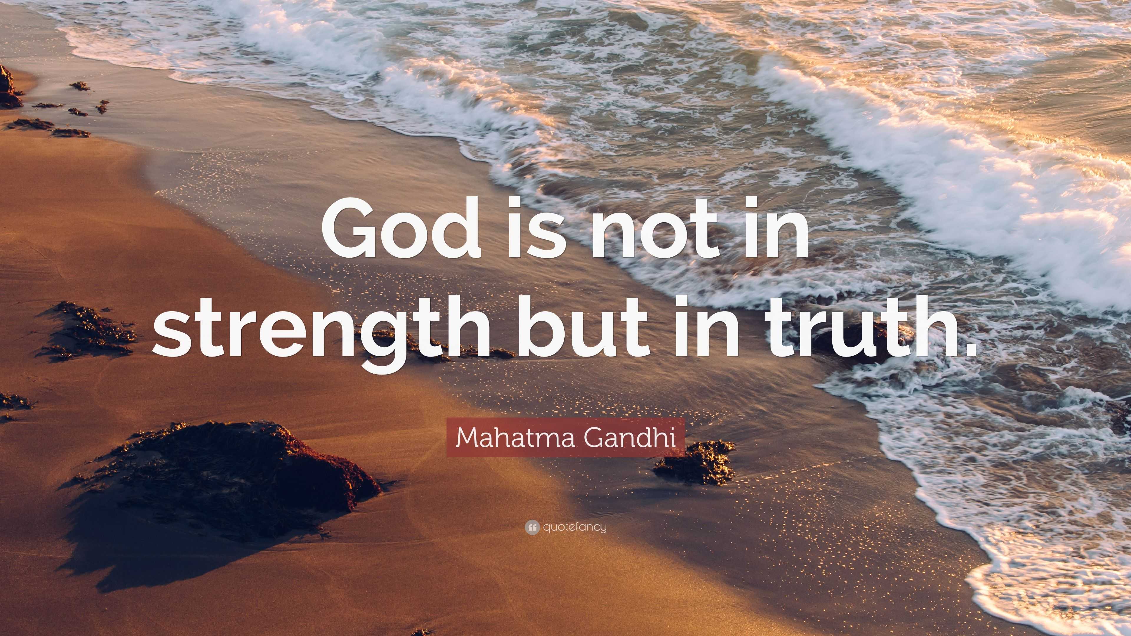 Mahatma Gandhi Quote: “God is not in strength but in truth.”