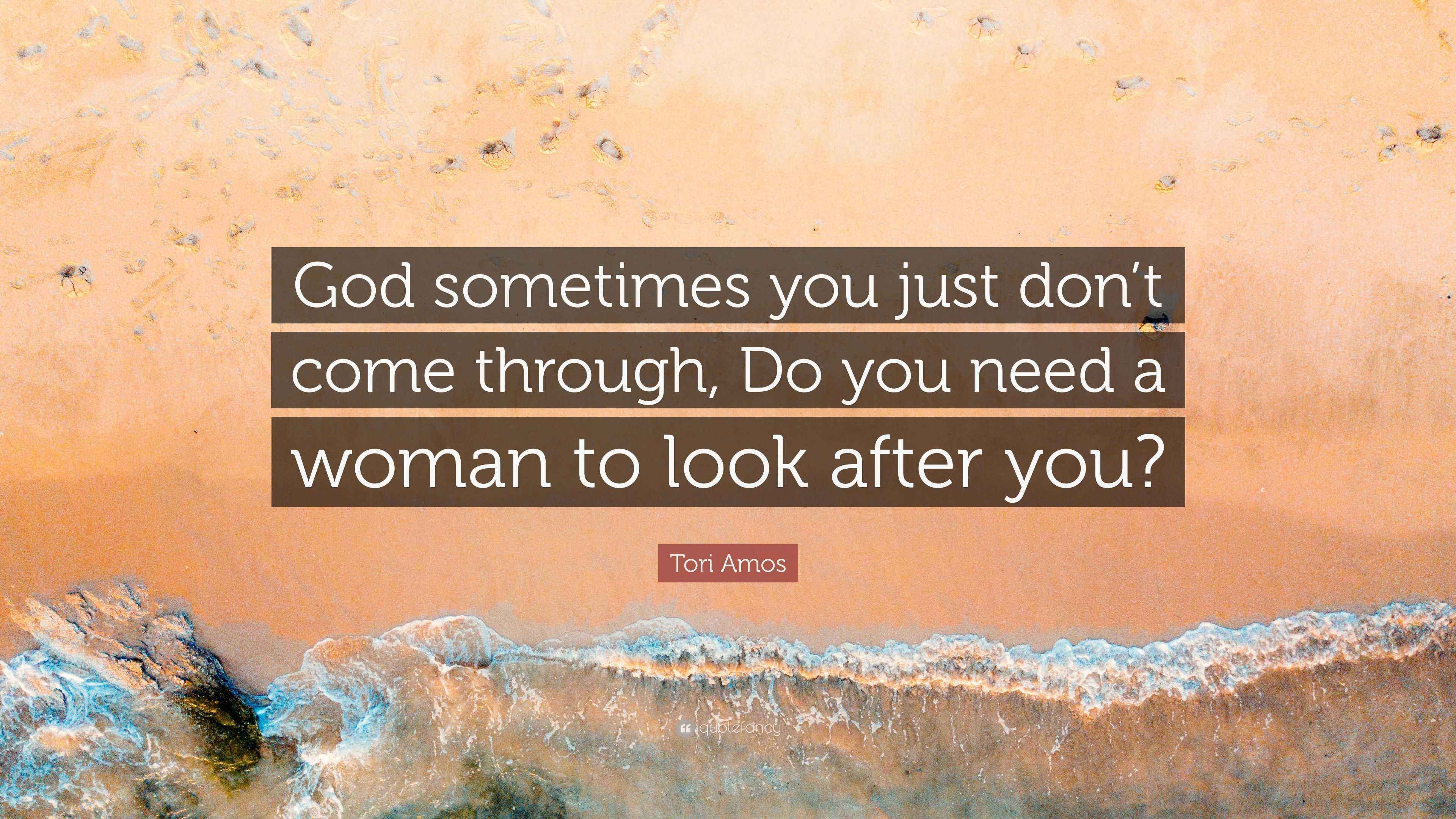 Tori Amos Quote: “God sometimes you just don’t come through, Do you