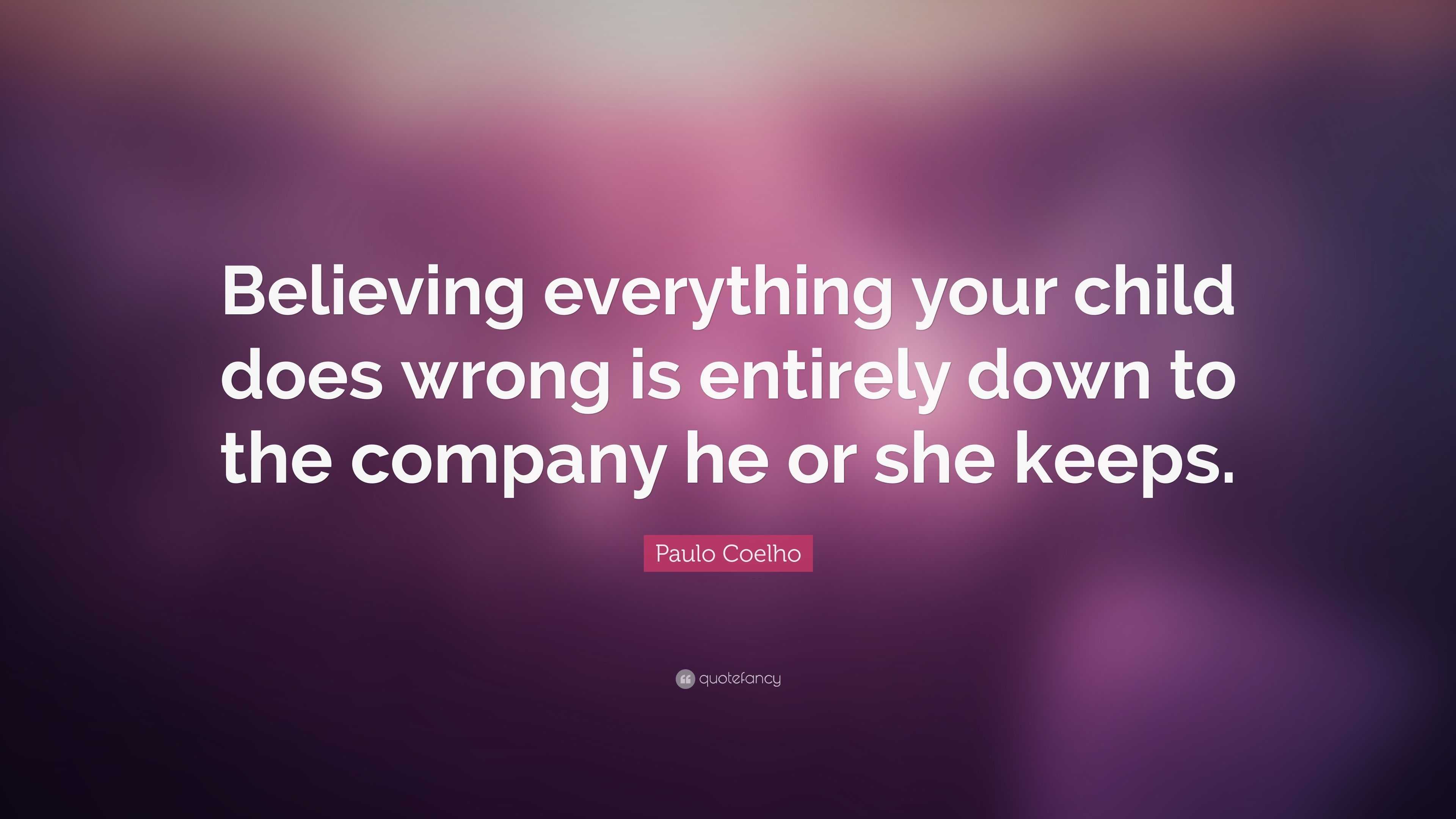 Paulo Coelho Quote: “Believing everything your child does wrong is ...