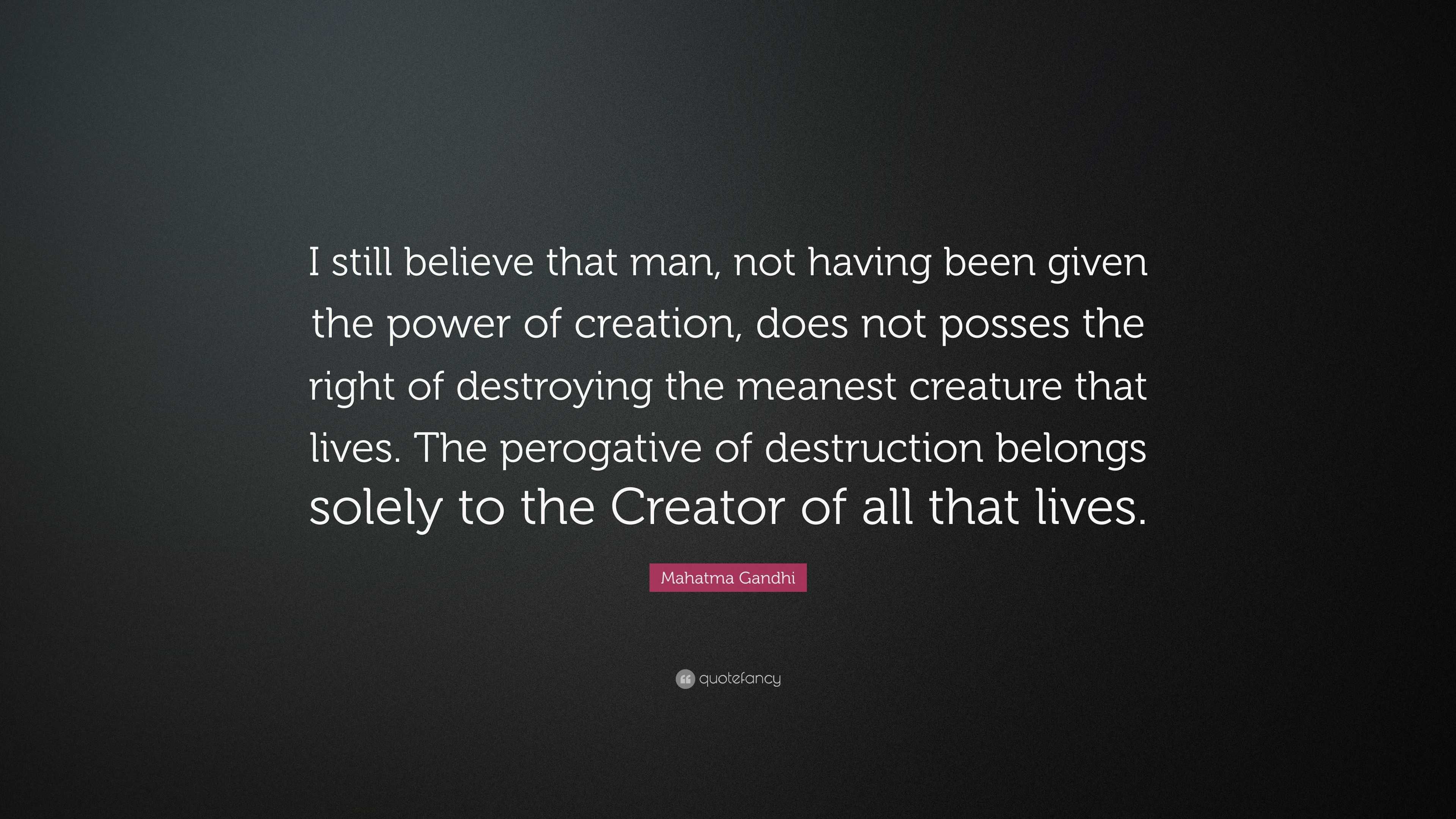 Mahatma Gandhi Quote: “I still believe that man, not having been given ...