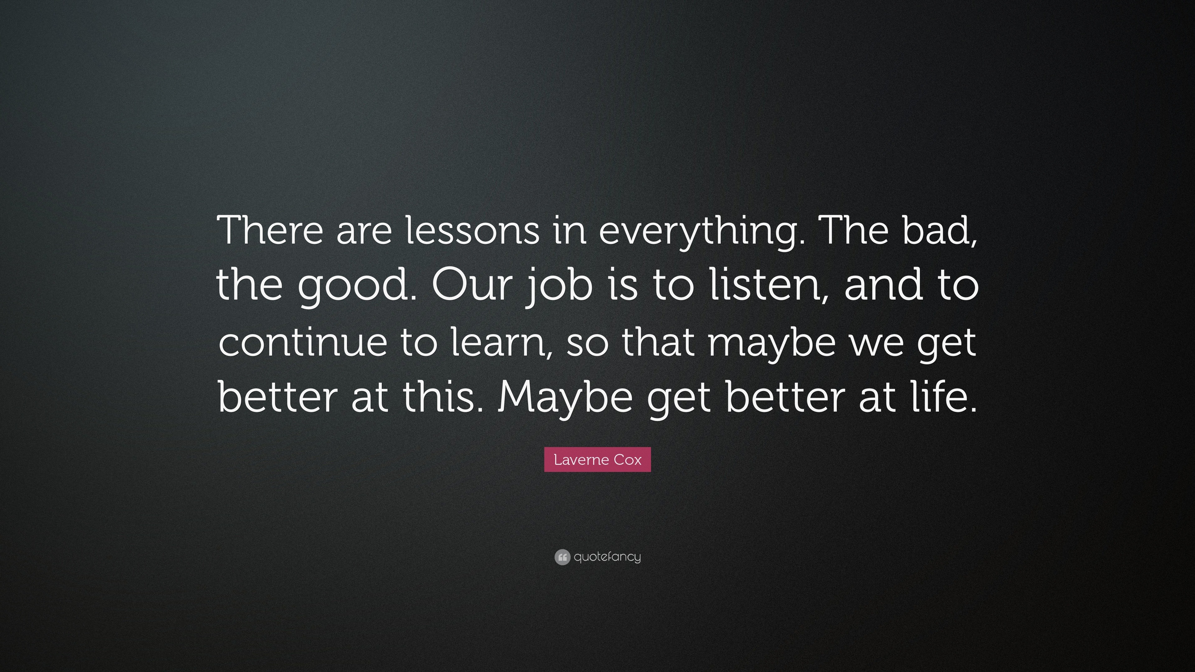Laverne Cox Quote: "There are lessons in everything. The bad, the good. Our job is to listen ...