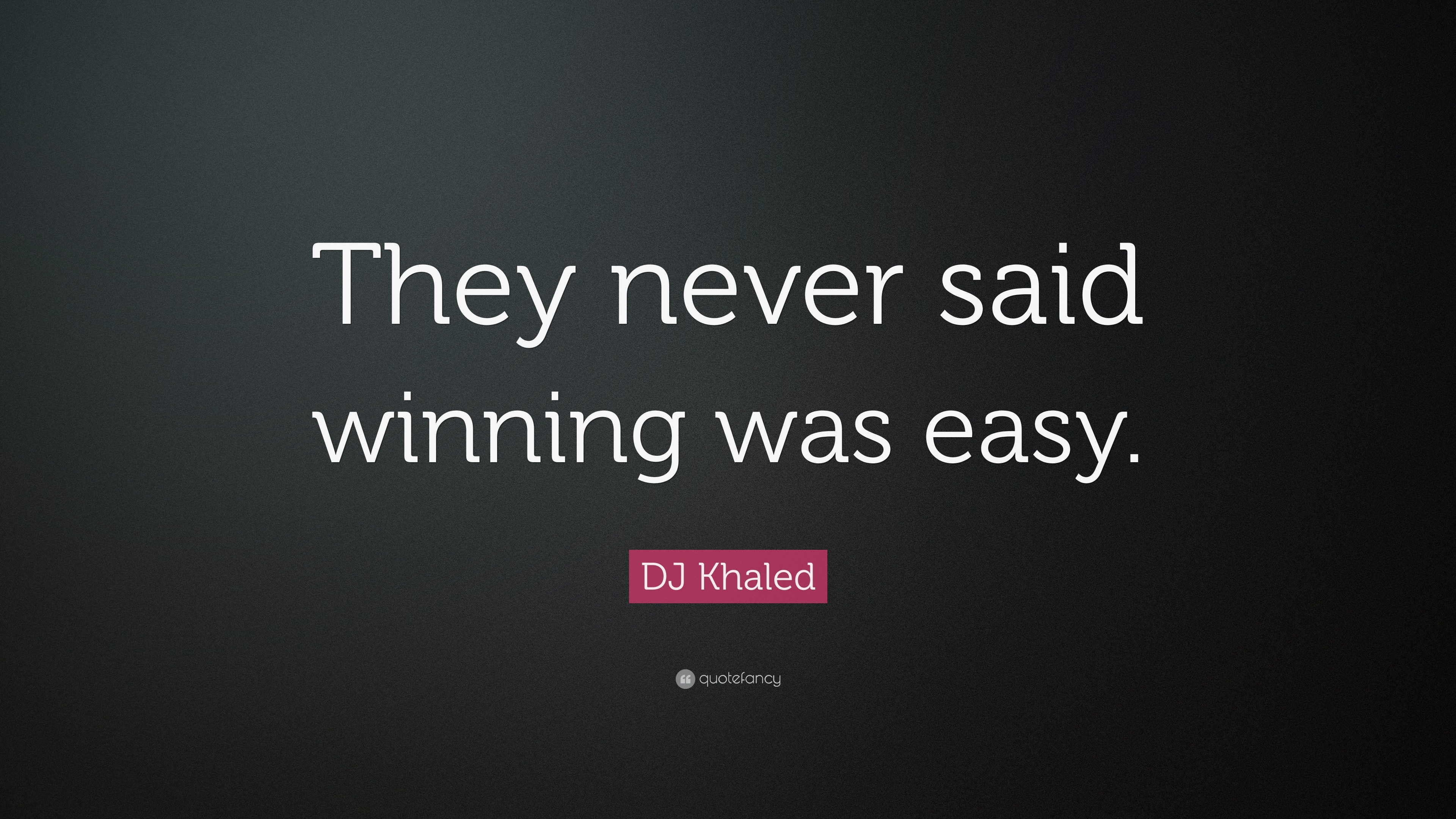 DJ Khaled Quote: “They never said winning was easy.”