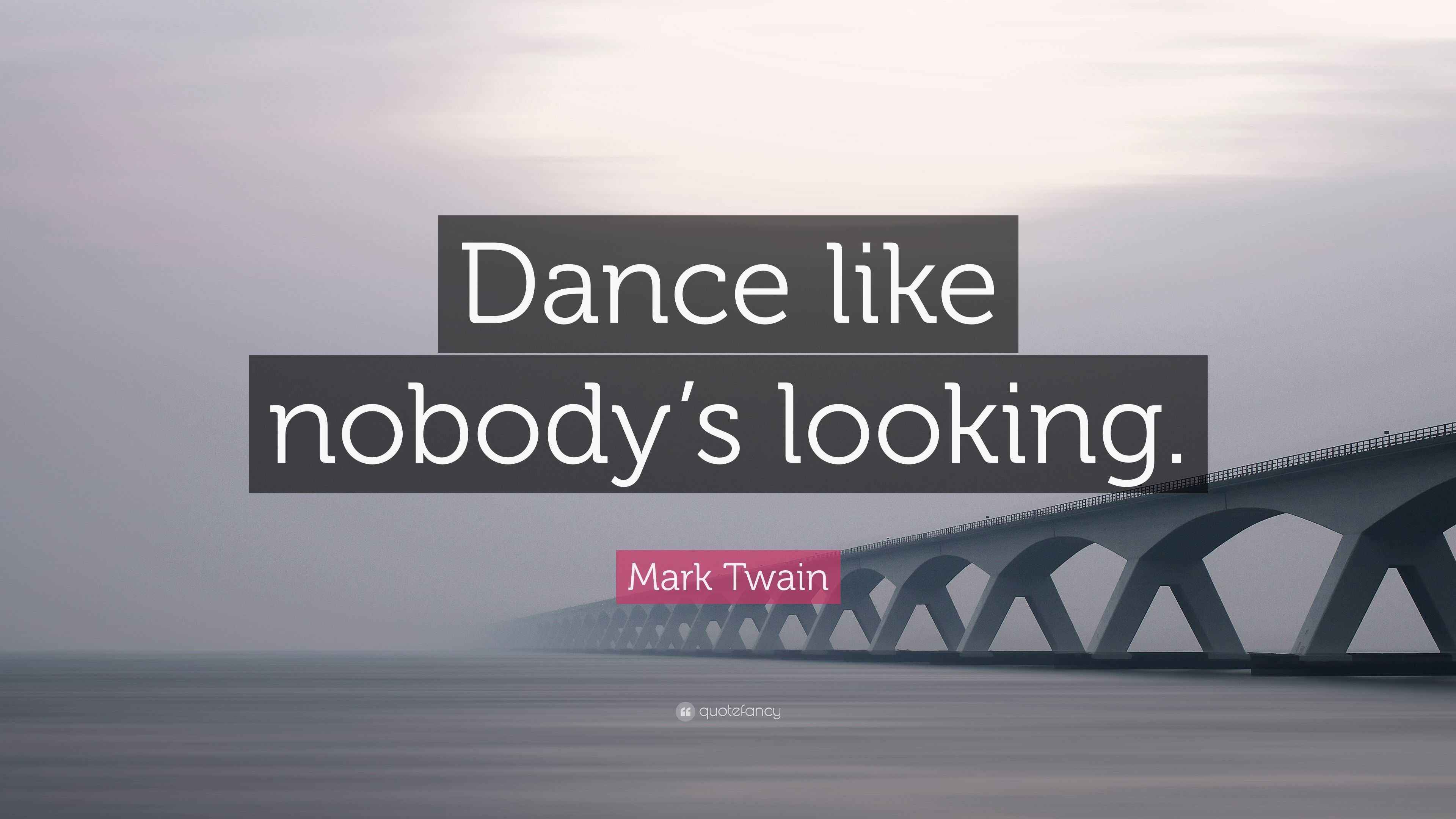 Mark Twain Quote “Dance like nobody’s looking.”