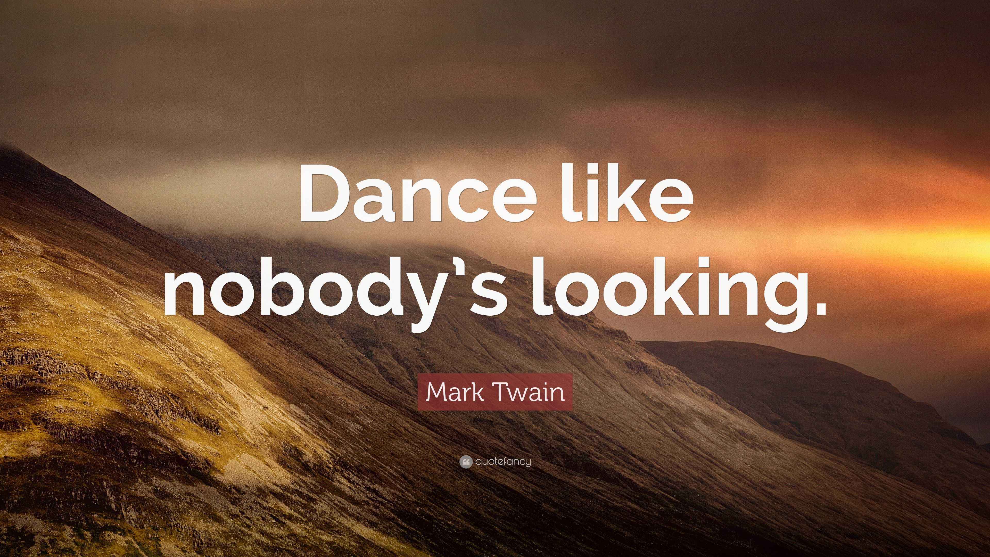 Mark Twain Quote “Dance like nobody’s looking.”