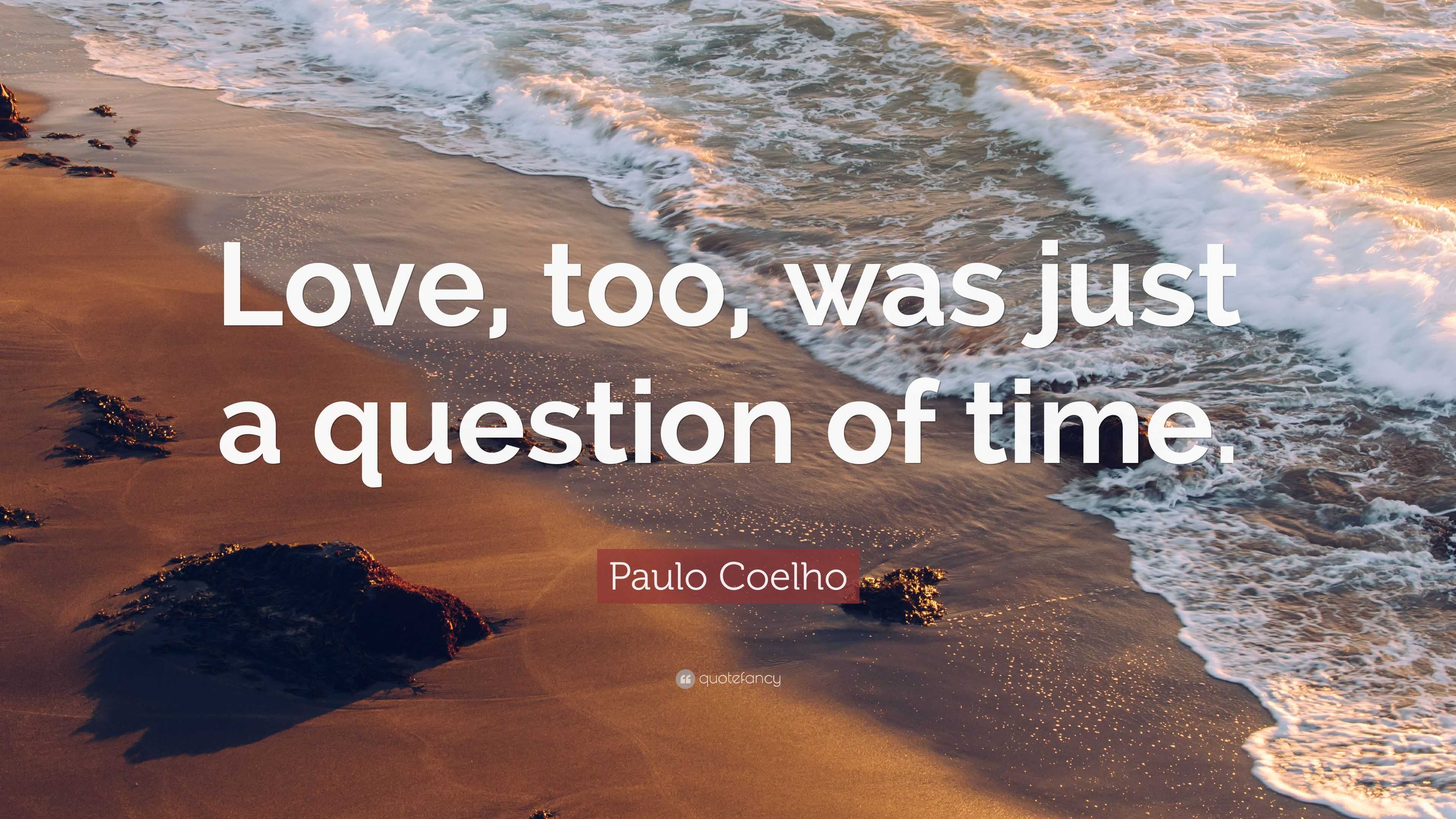 Paulo Coelho Quote: “Love, too, was just a question of time.”