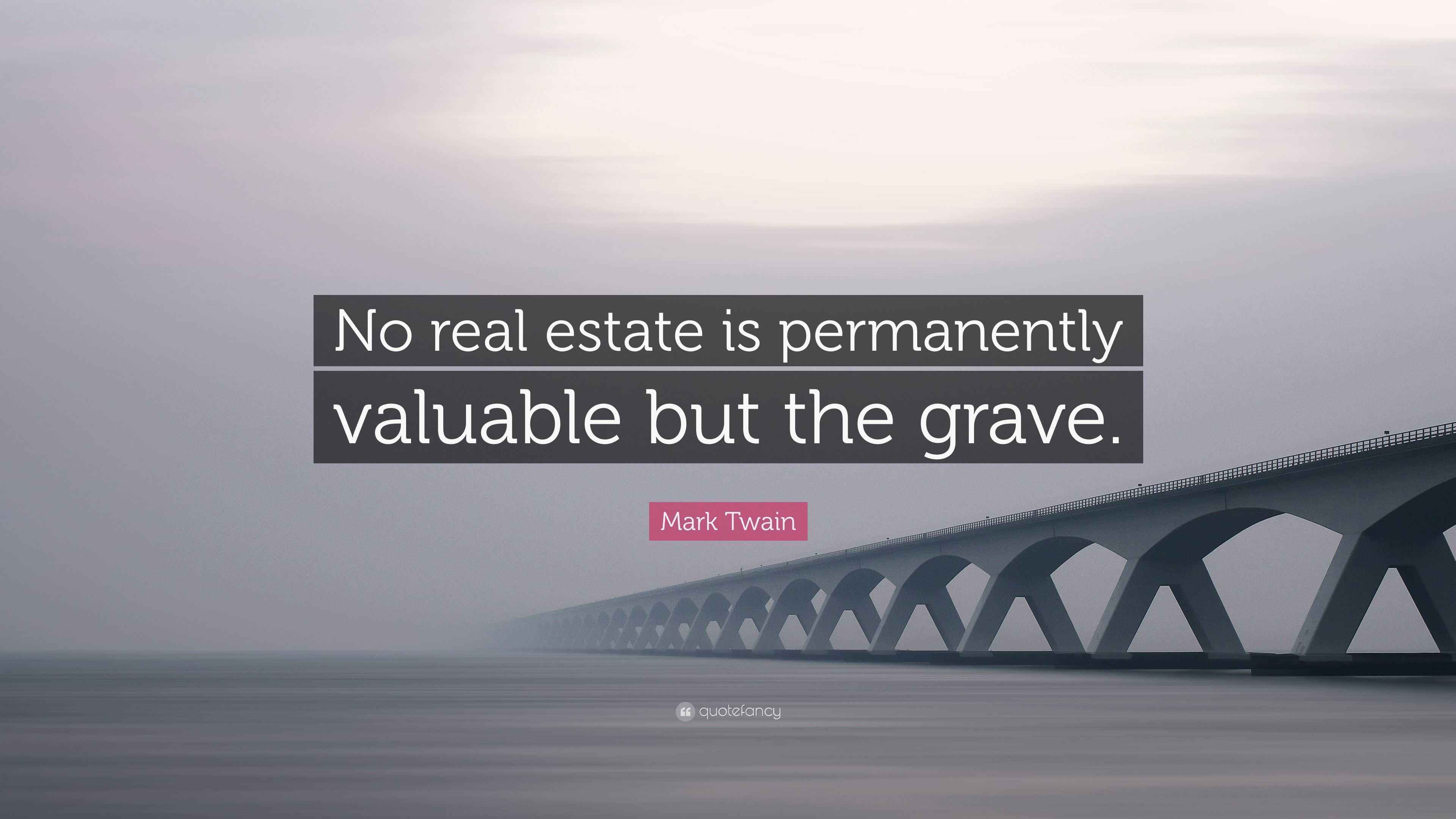 Mark Twain Quote “No real estate is permanently valuable but the grave.”