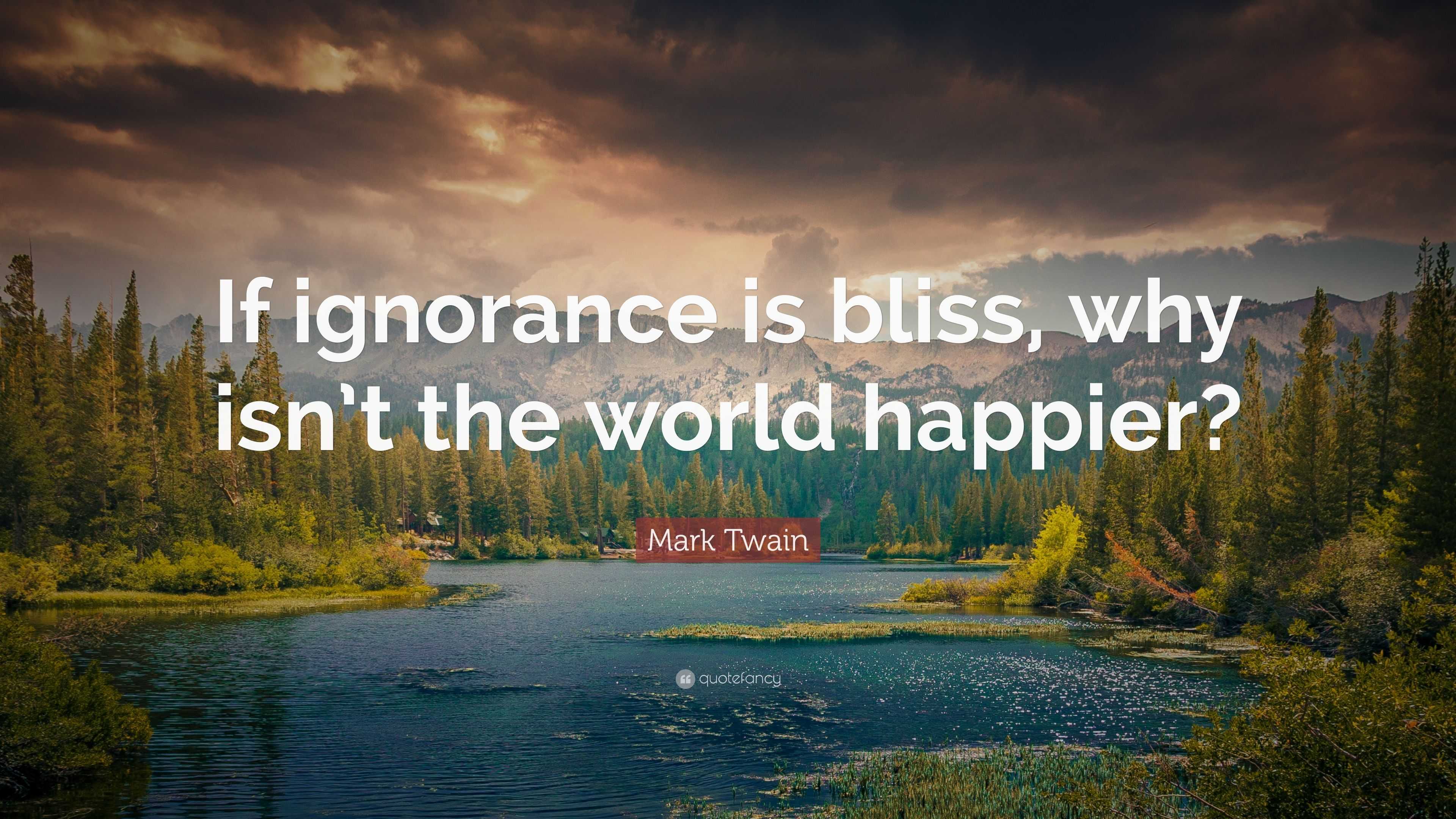 Mark Twain Quote If Ignorance Is Bliss Why Isn t The World Happier mark-twain-quote-if-ignorance-is-bliss-why-isn-t-the-world-happier
