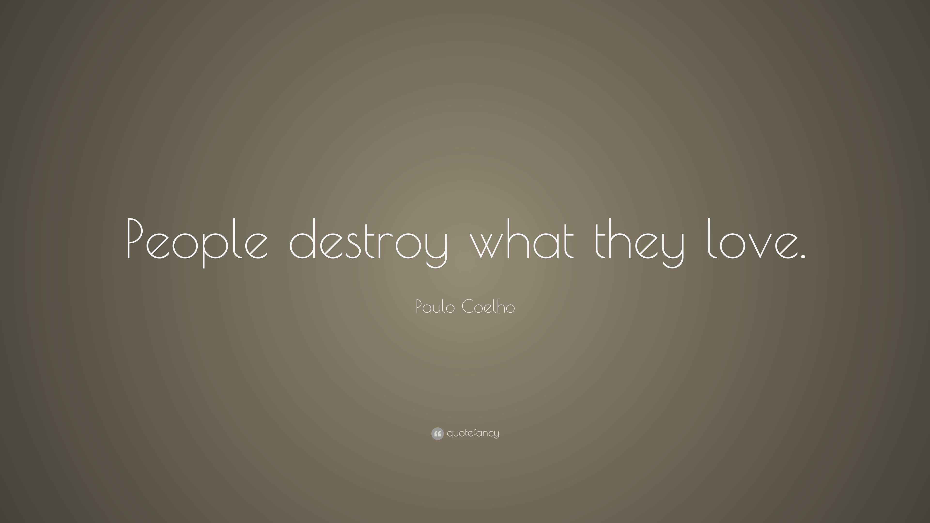 paulo-coelho-quote-people-destroy-what-they-love