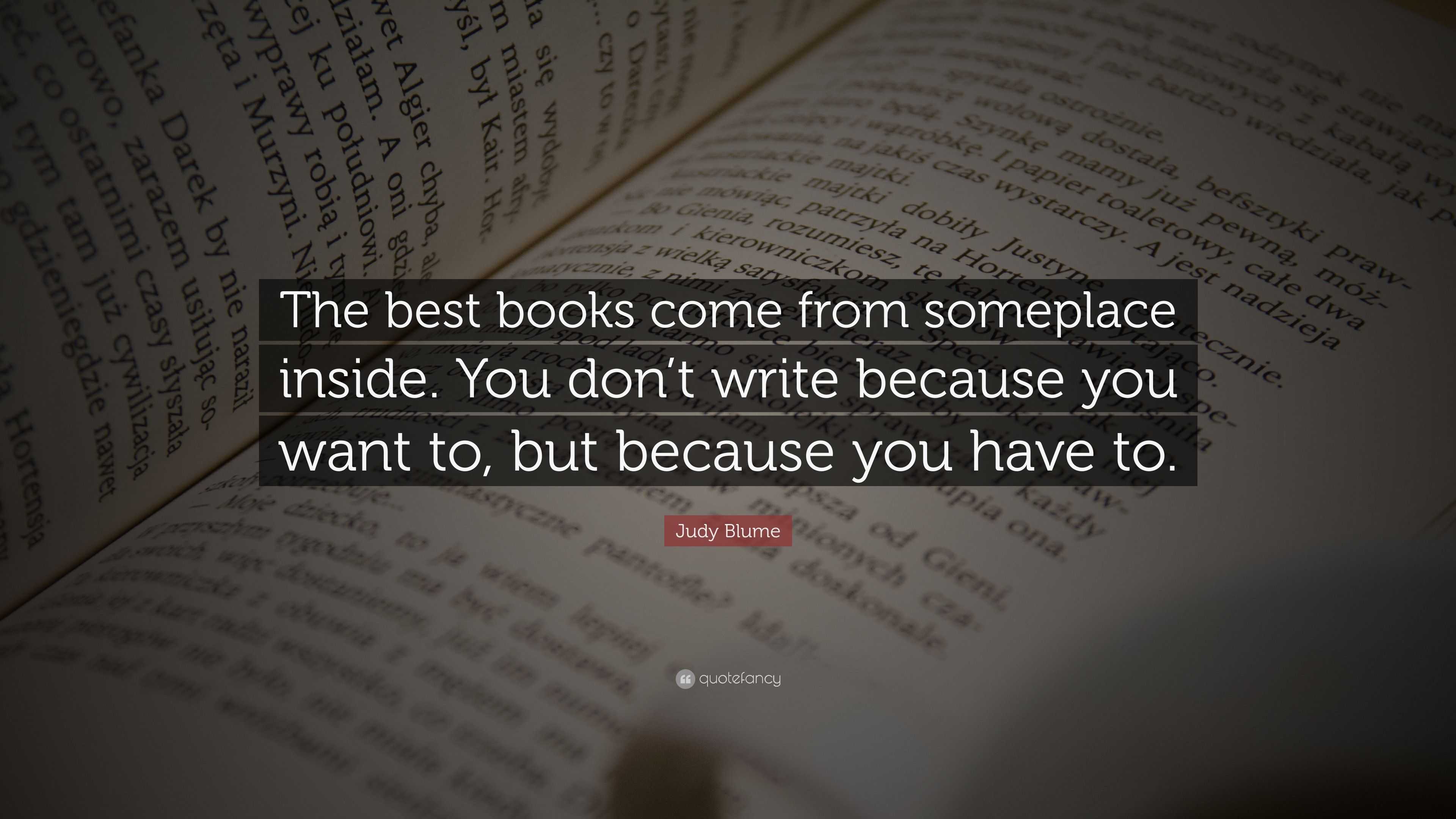 Judy Blume Quote: “The best books come from someplace inside. You don’t ...