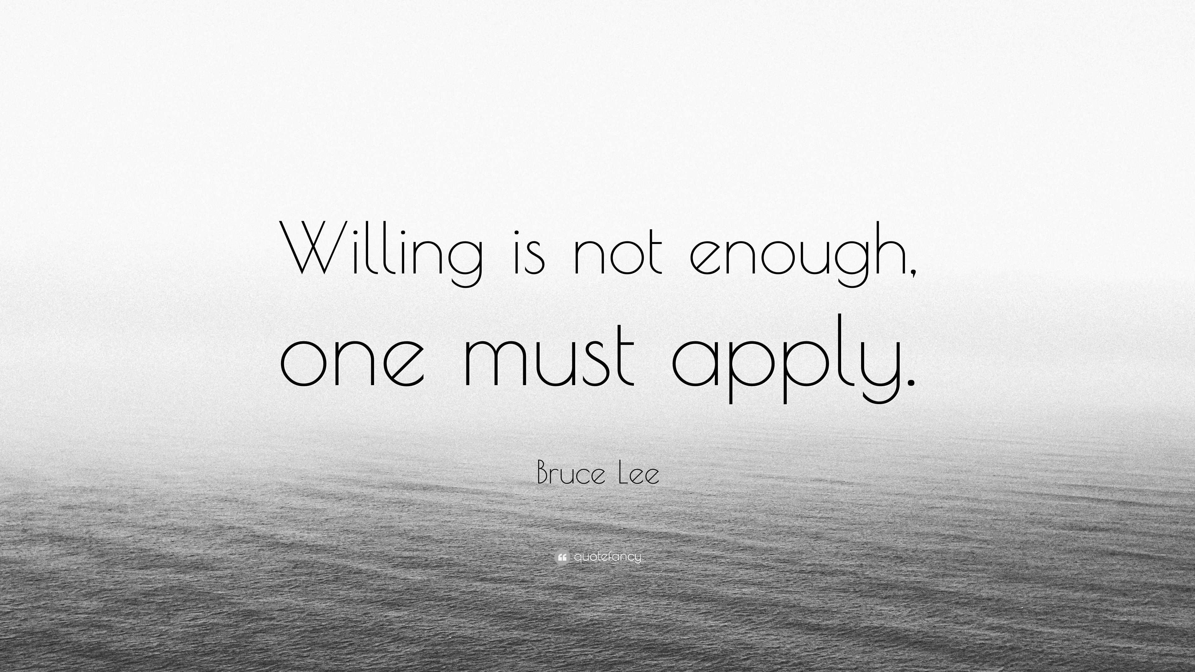 Bruce Lee Quote: “Willing is not enough, one must apply.”