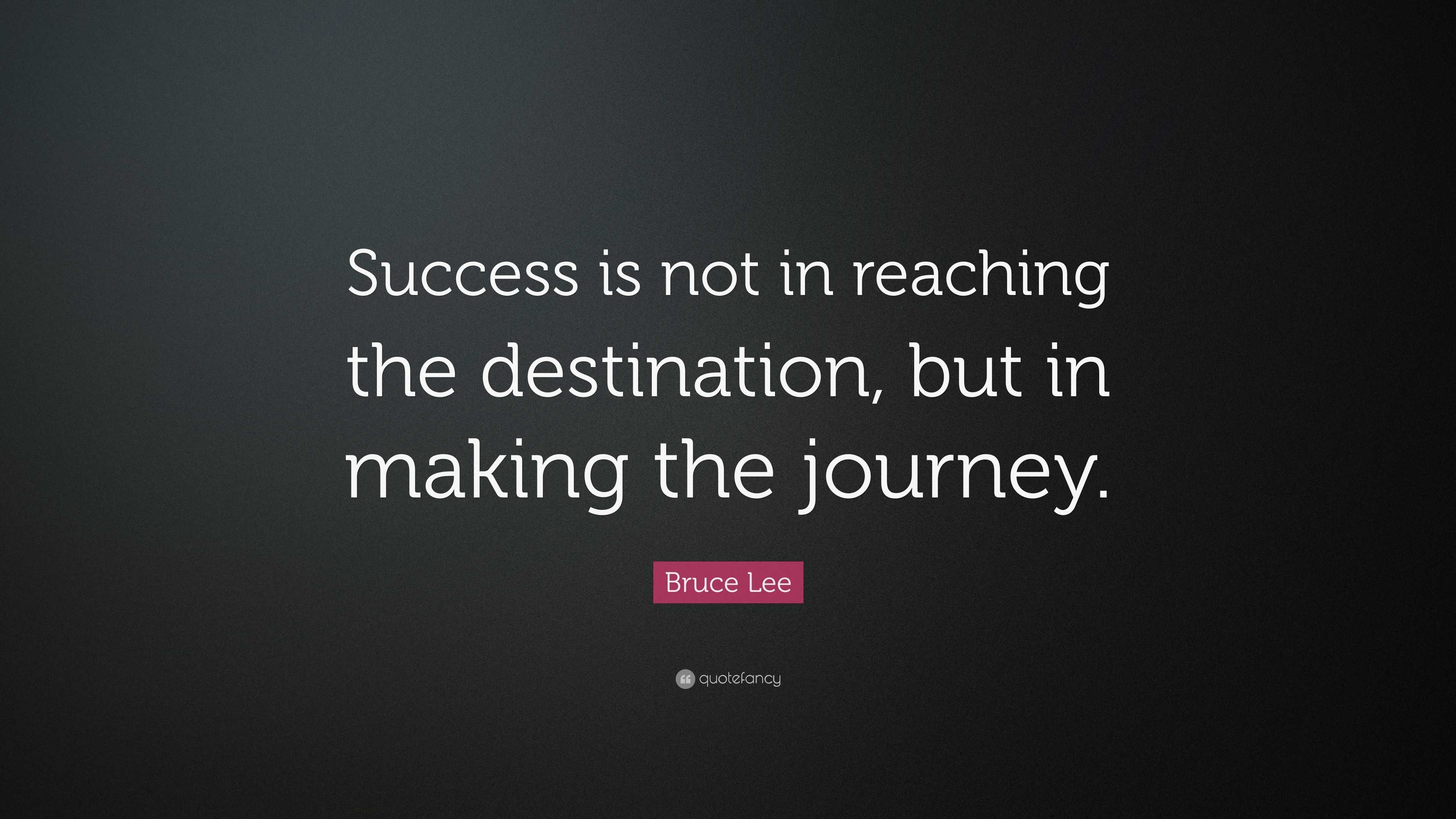 Bruce Lee Quote: “Success is not in reaching the destination, but in ...