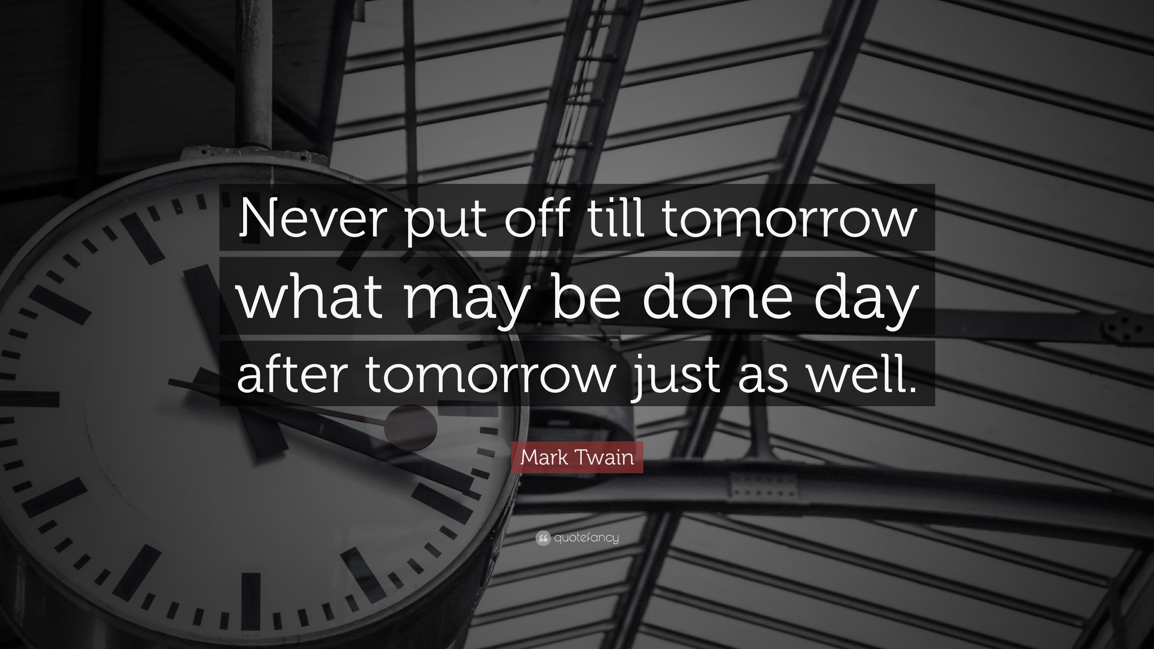 Mark Twain Quote: “Never put off till tomorrow what may be done day ...