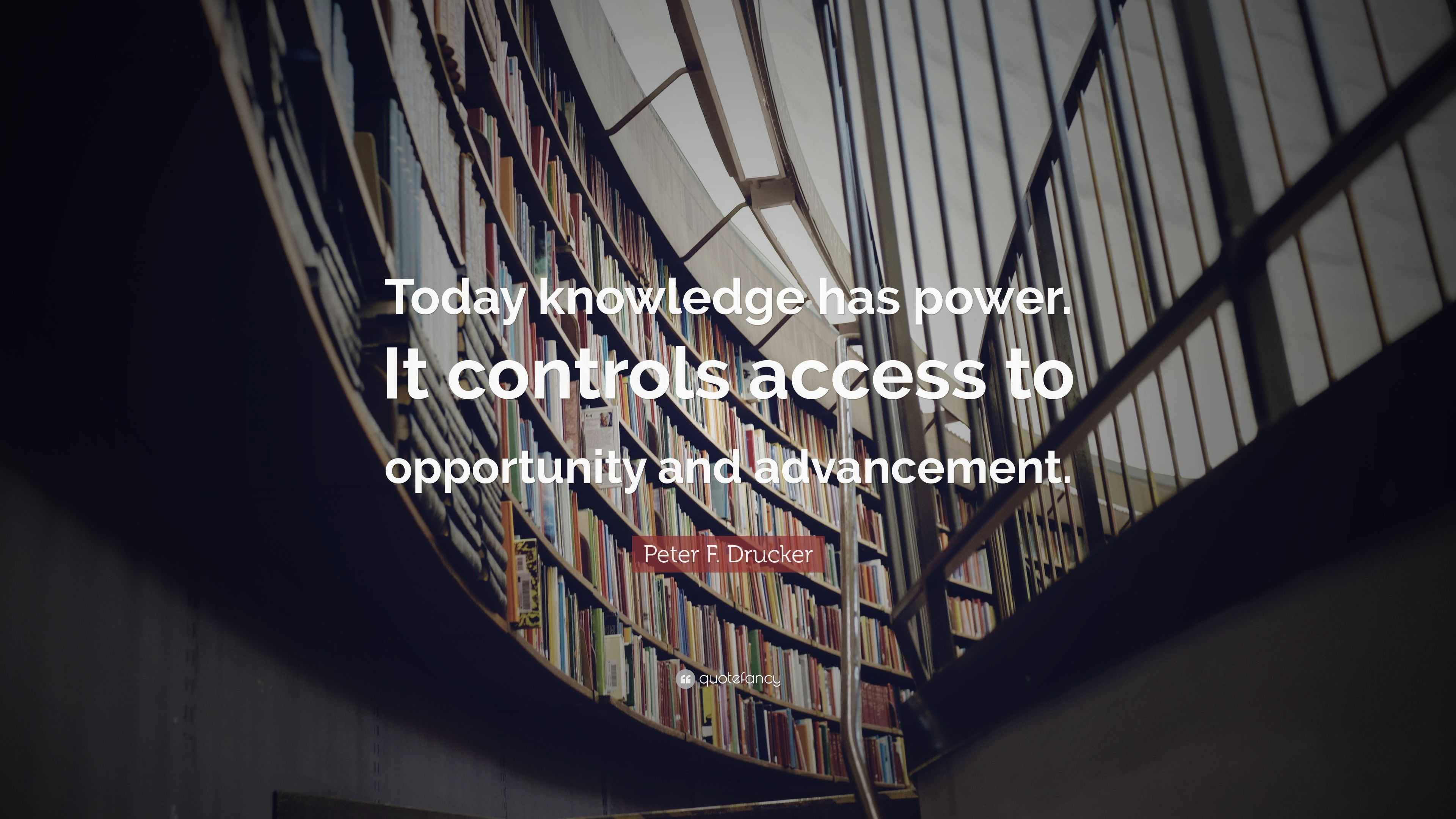 Peter F. Drucker Quote “Today knowledge has power. It controls access