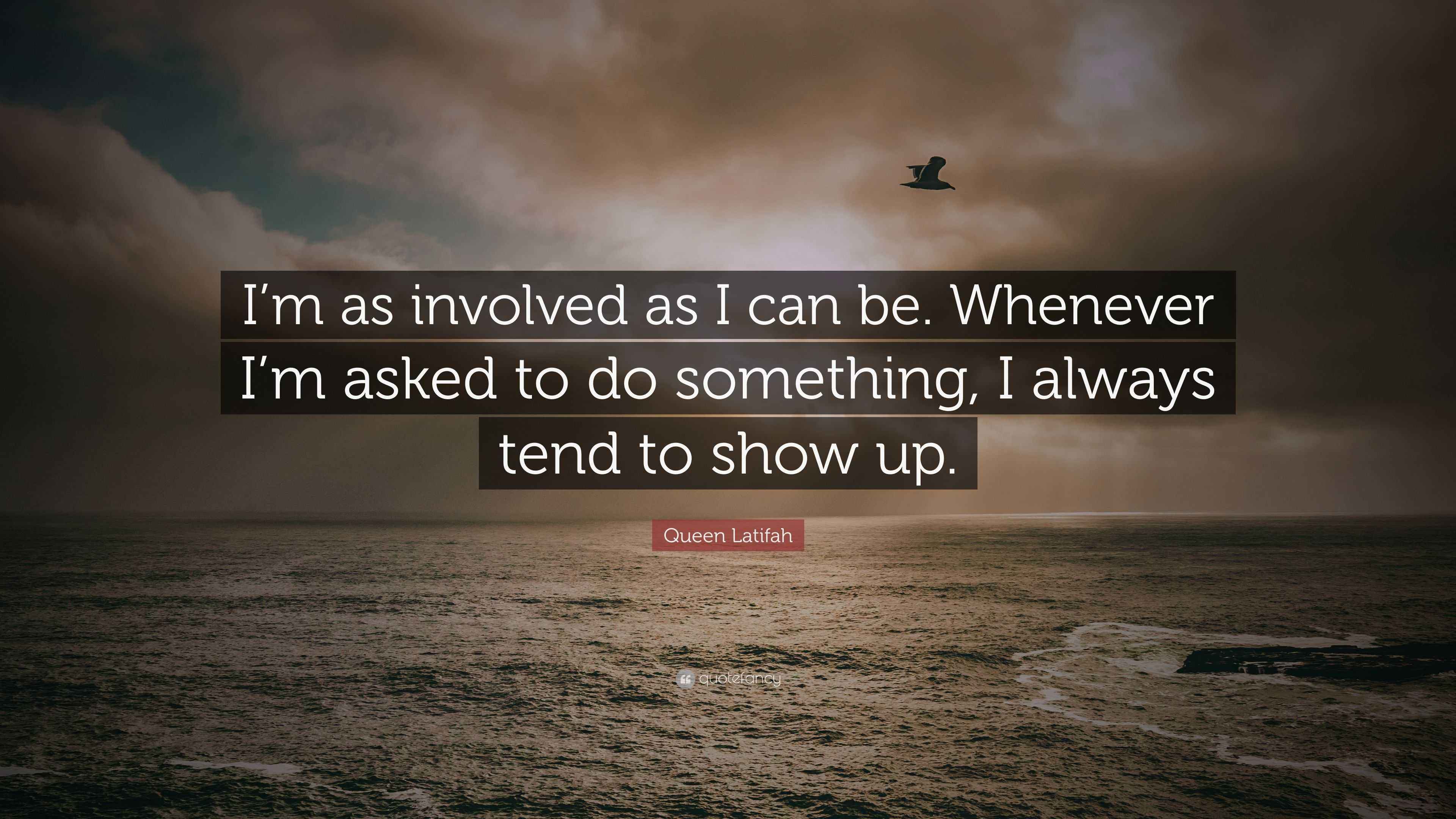 Involve Quotes Queen Latifah Quote: “I’m as involved as I can be. Whenever I’m asked ...