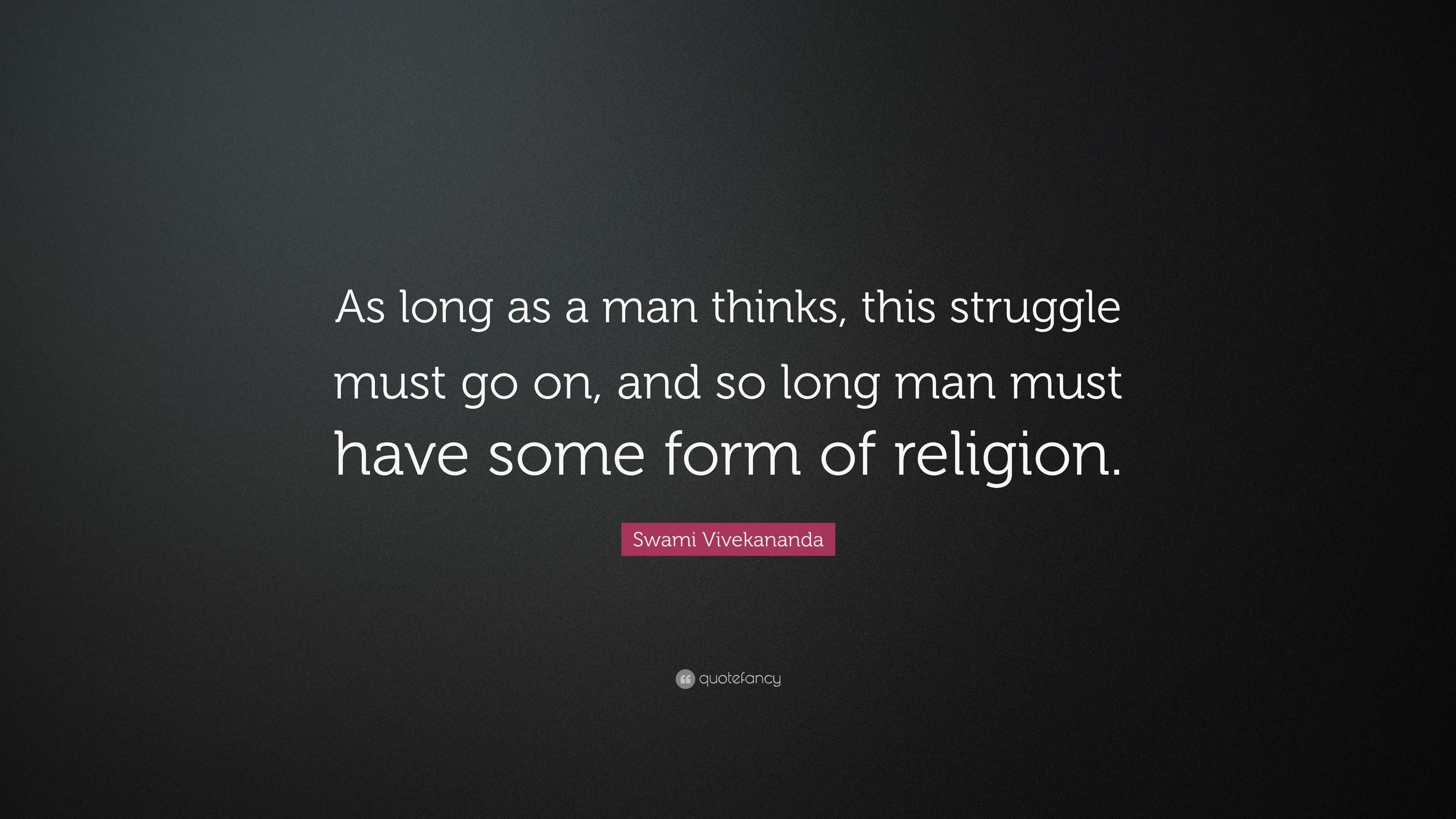 Swami Vivekananda Quote: “As long as a man thinks, this struggle must ...