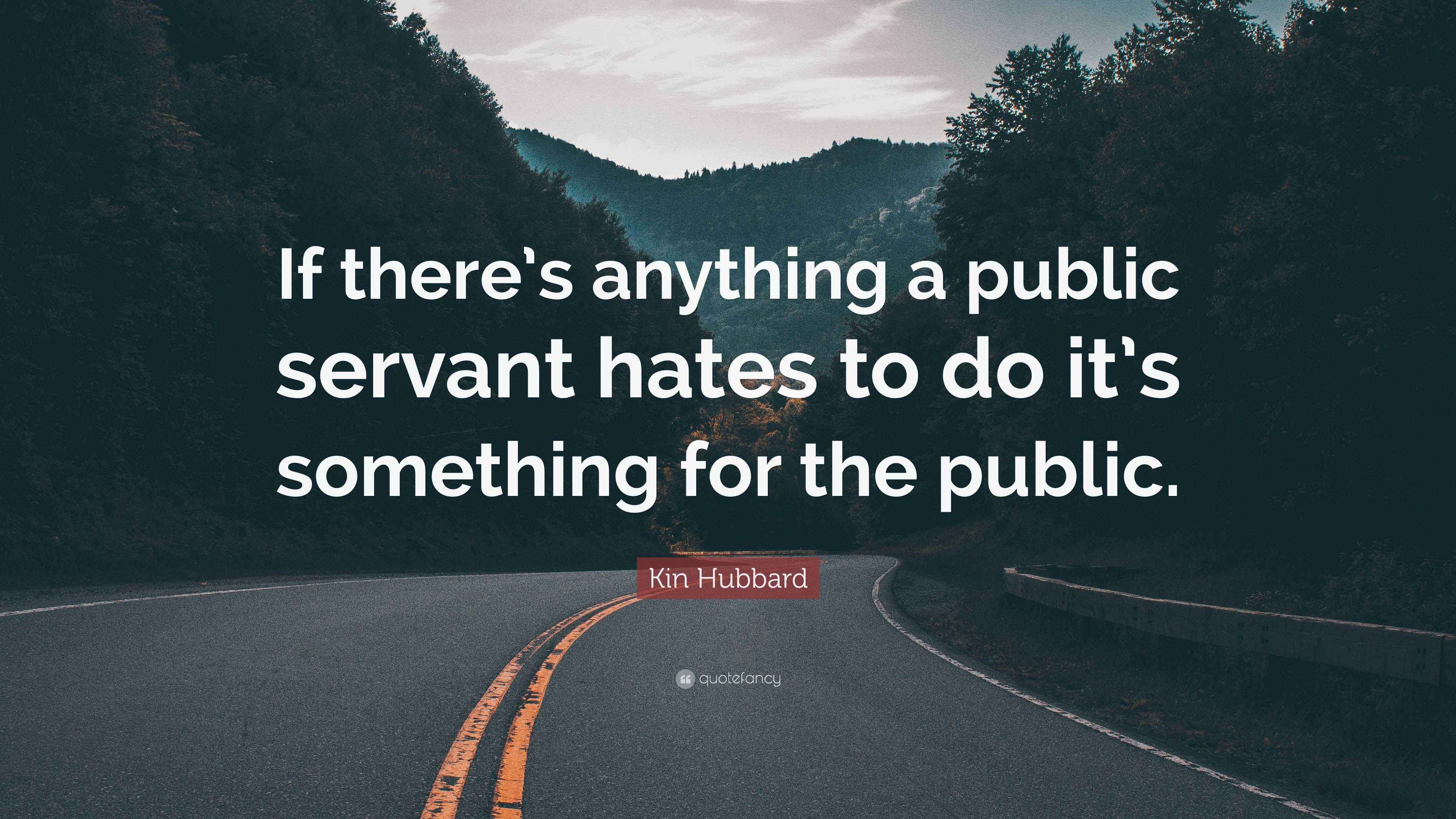 Kin Hubbard Quote: “If there’s anything a public servant hates to do it ...