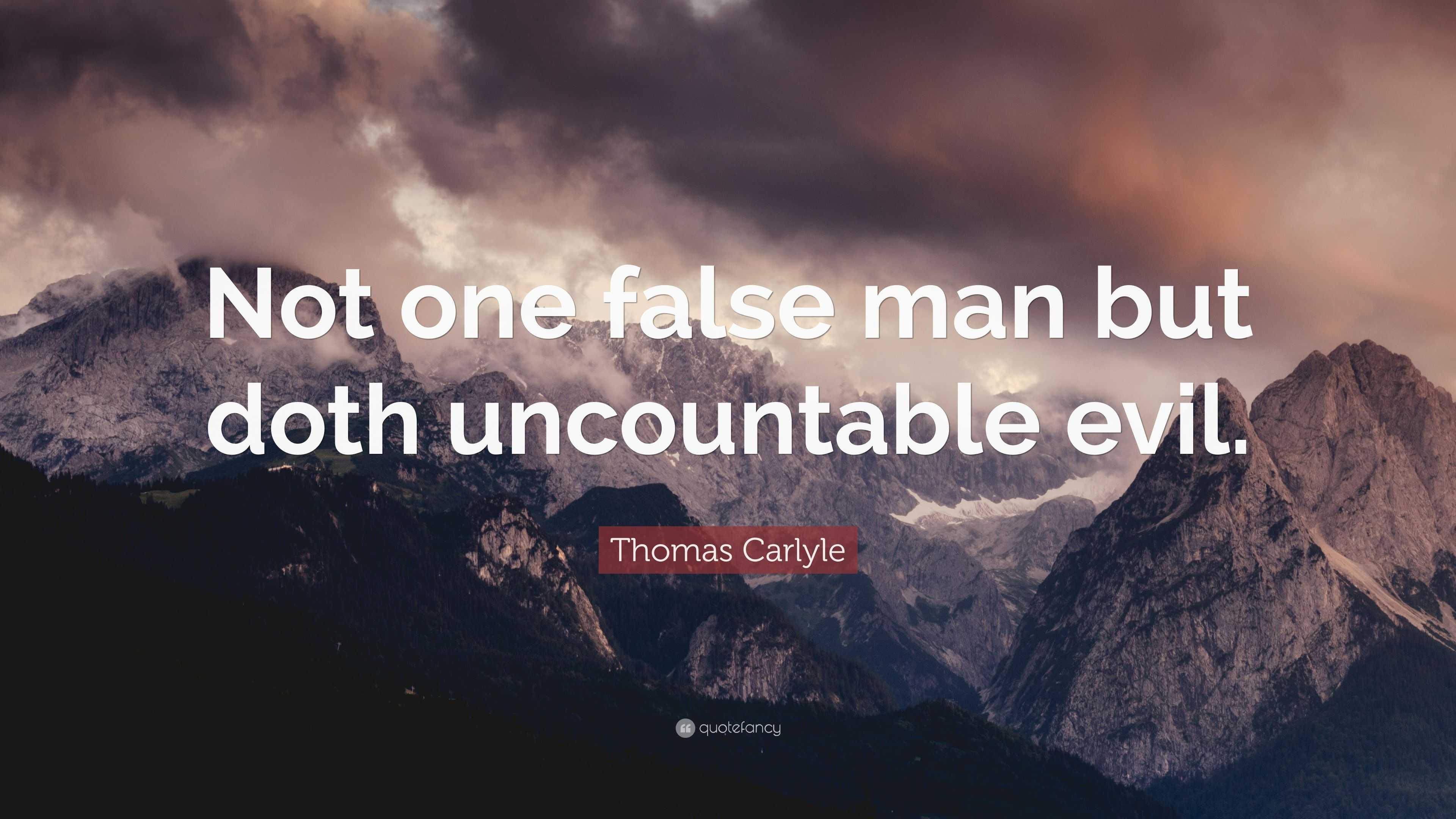 Thomas Carlyle Quote: “not One False Man But Doth Uncountable Evil.”