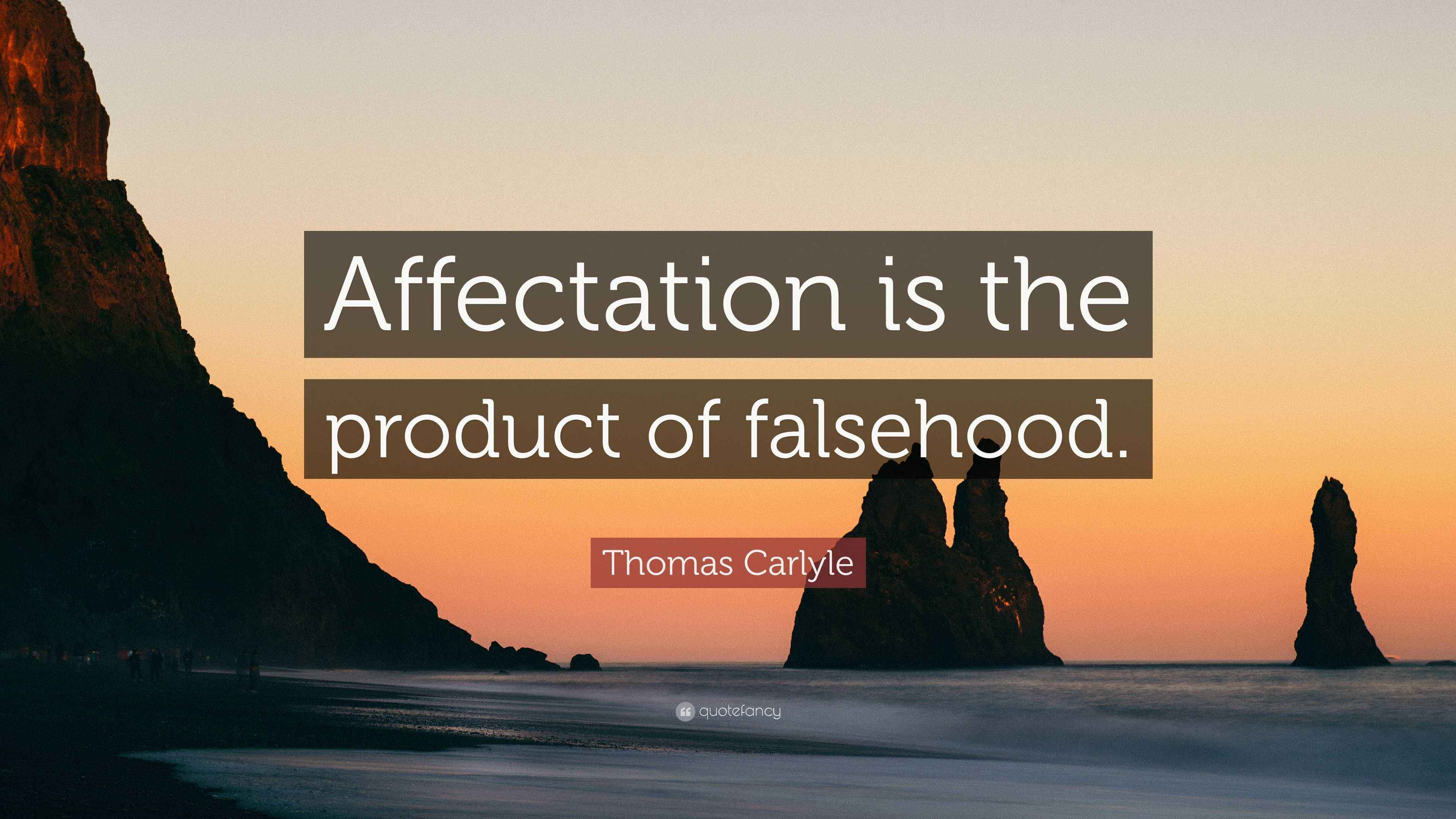 Thomas Carlyle Quote: “Affectation is the product of falsehood.”