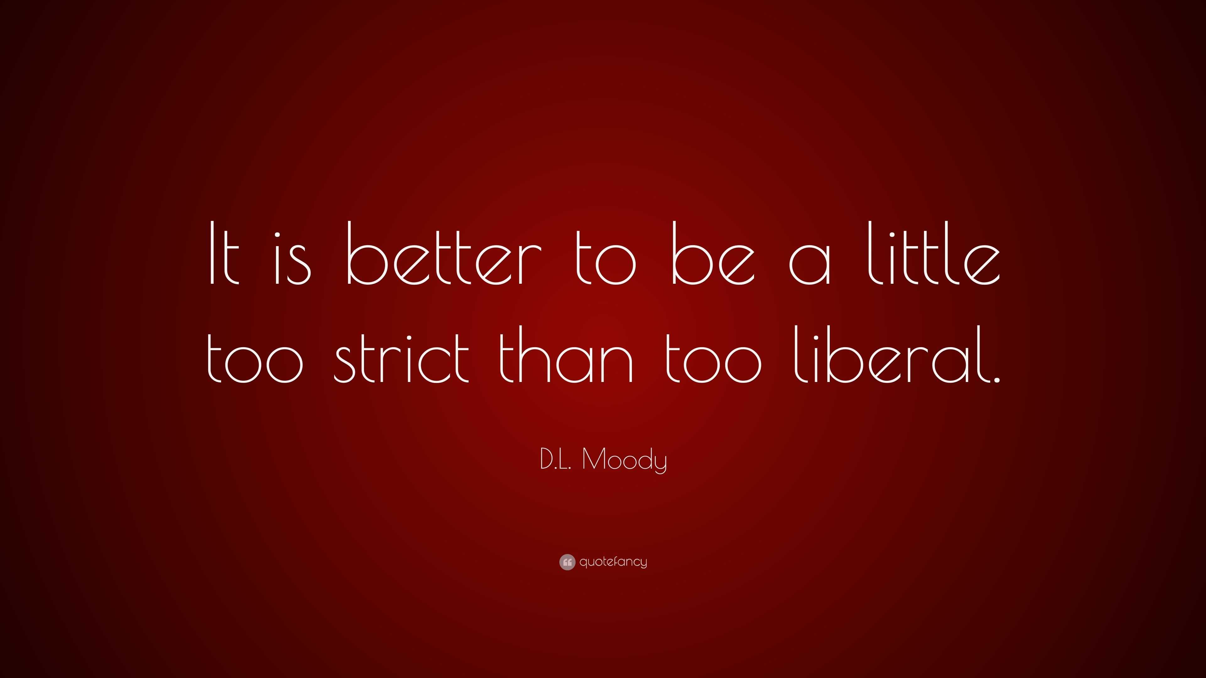 D.L. Moody Quote: “It Is Better To Be A Little Too Strict Than Too ...