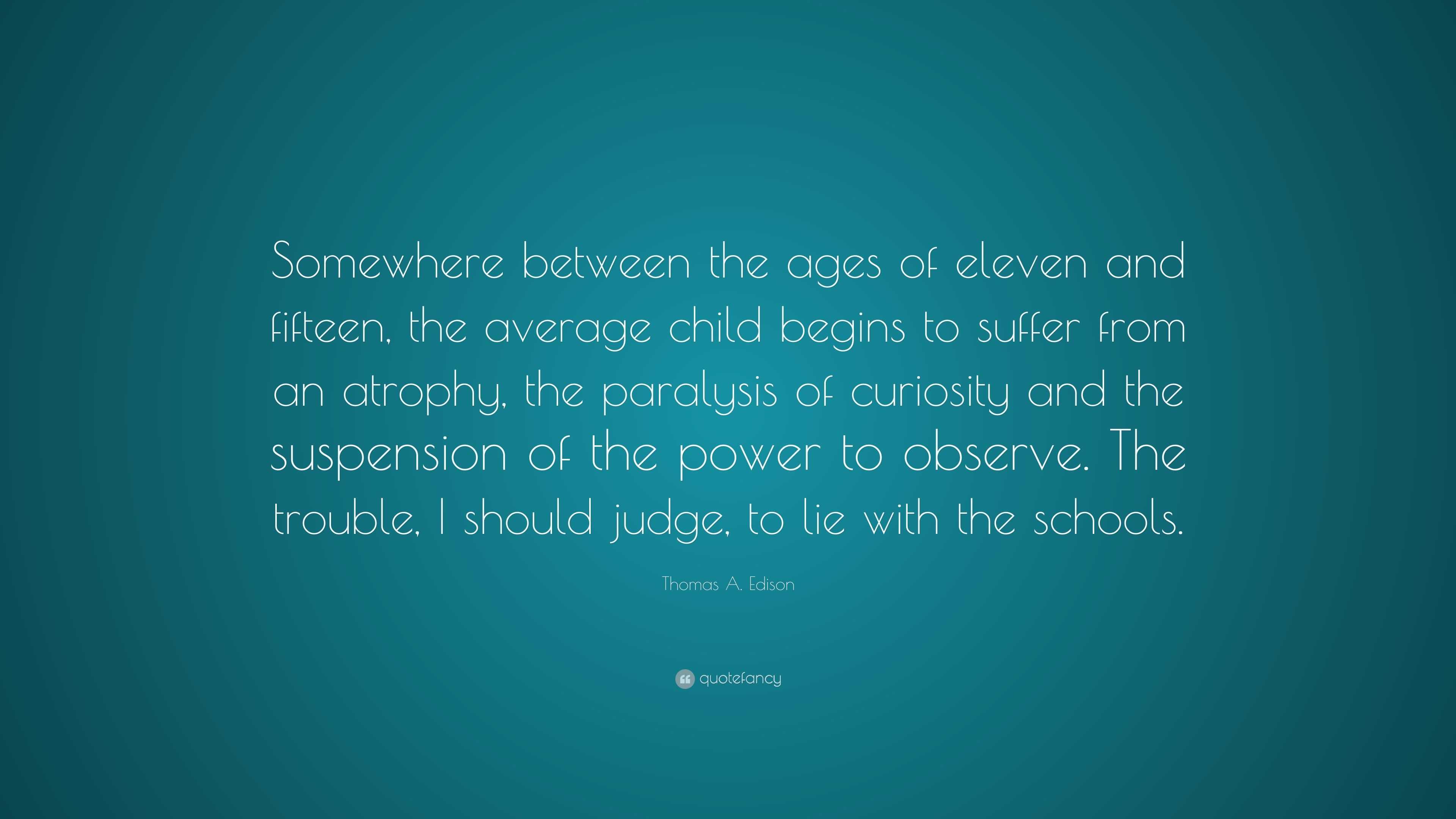 Thomas A. Edison Quote: “Somewhere between the ages of eleven and ...