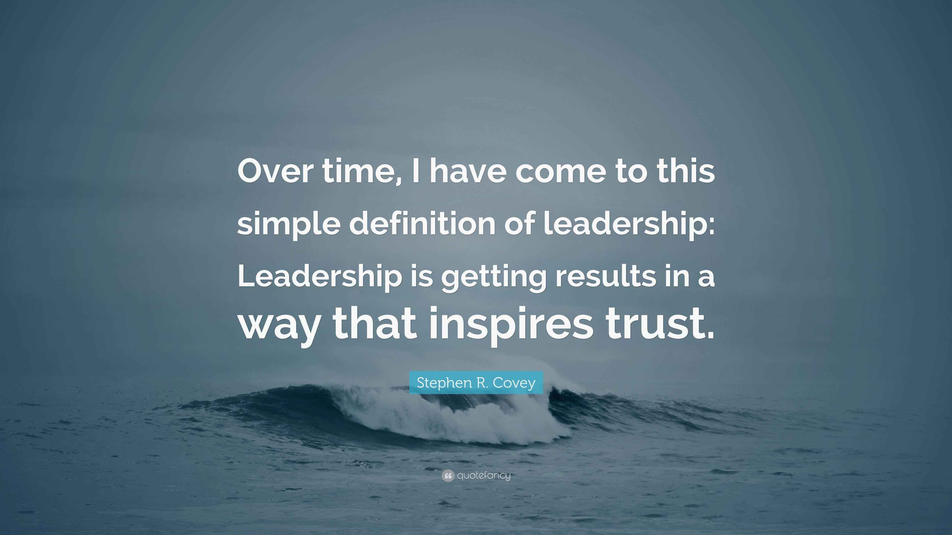 Stephen R. Covey Quote: “Over time, I have come to this simple ...