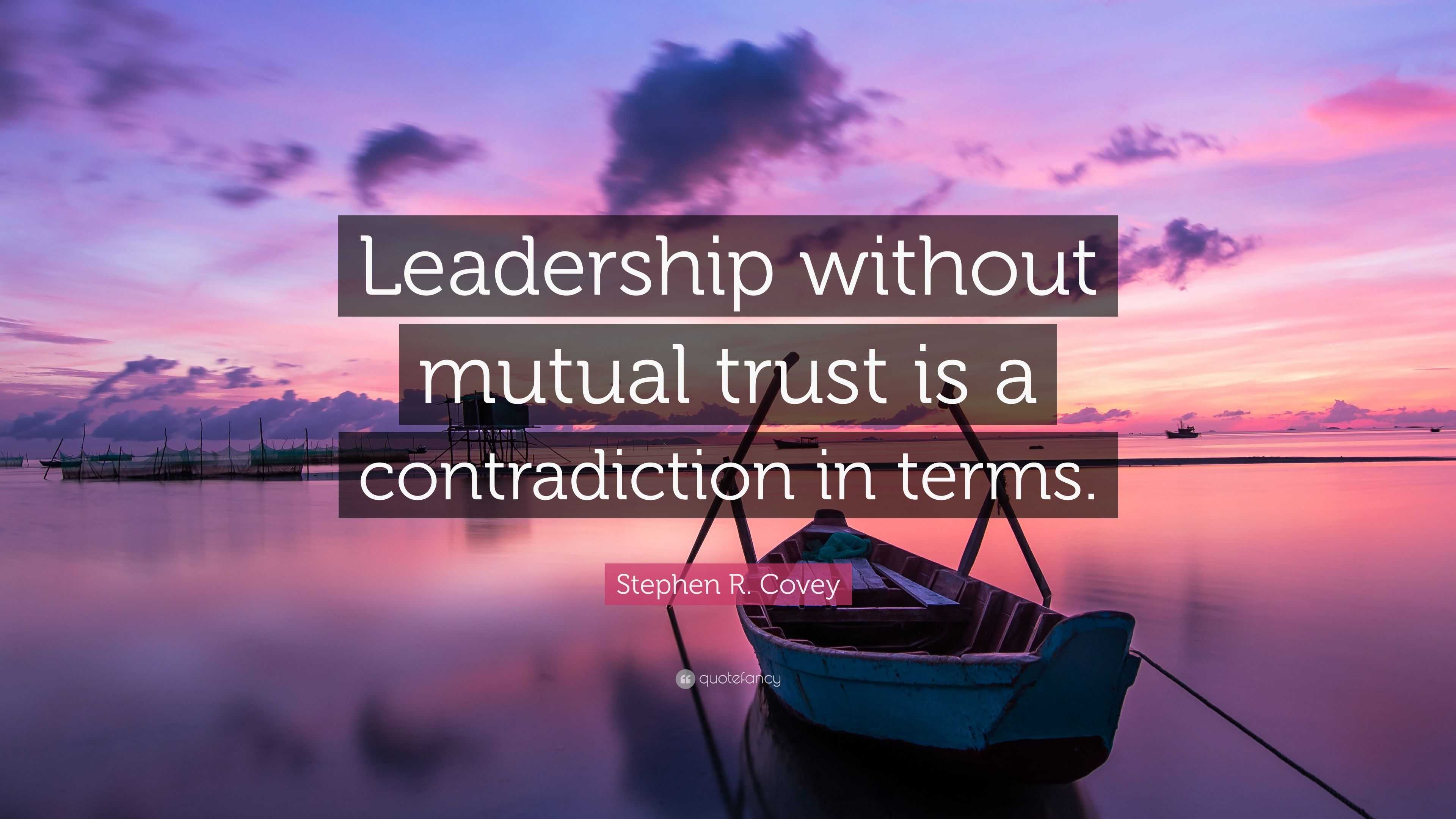 Stephen R Covey Quote Leadership Without Mutual Trust Is A Contradiction In Terms