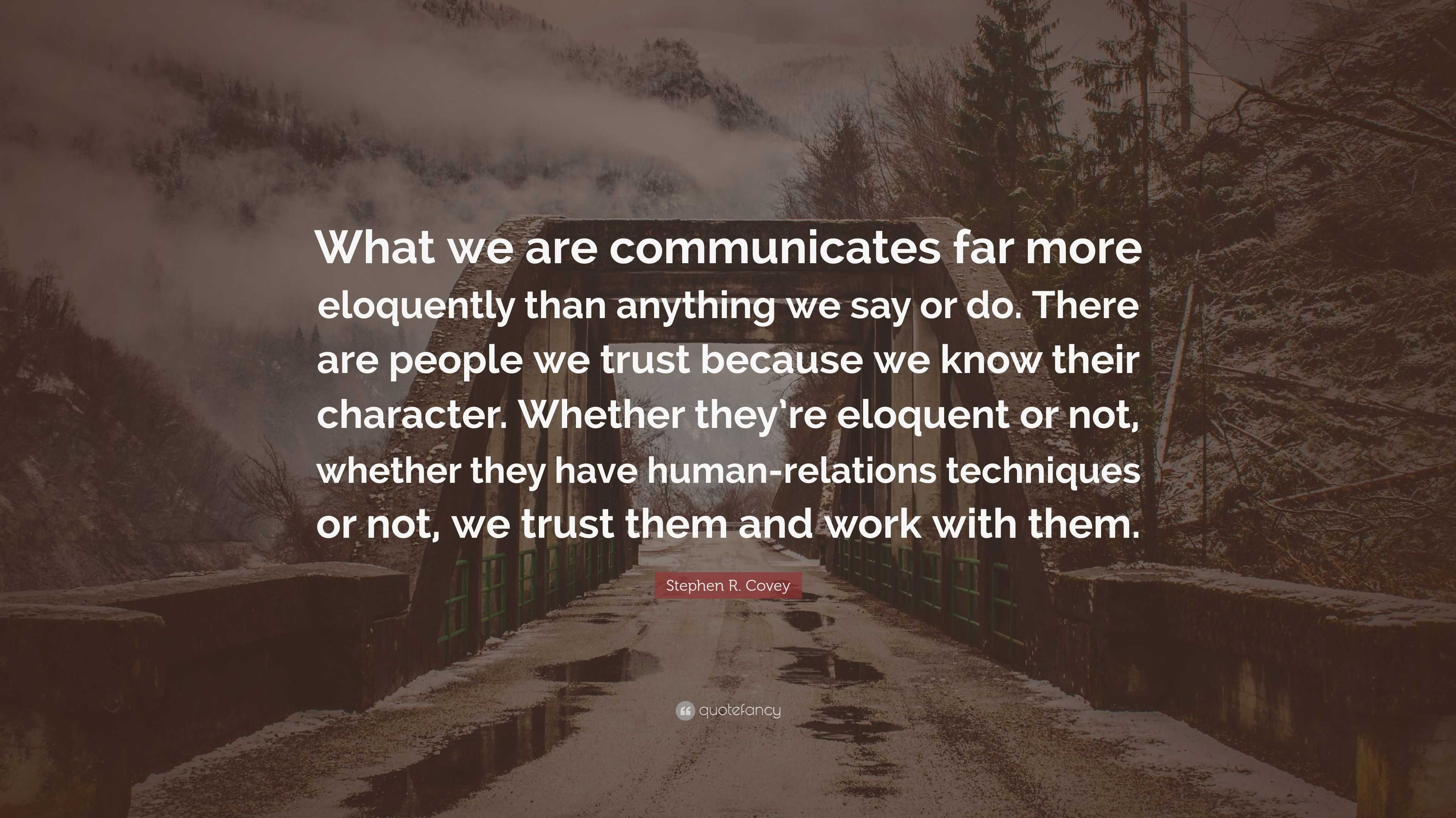 Stephen R. Covey Quote: “What we are communicates far more eloquently ...