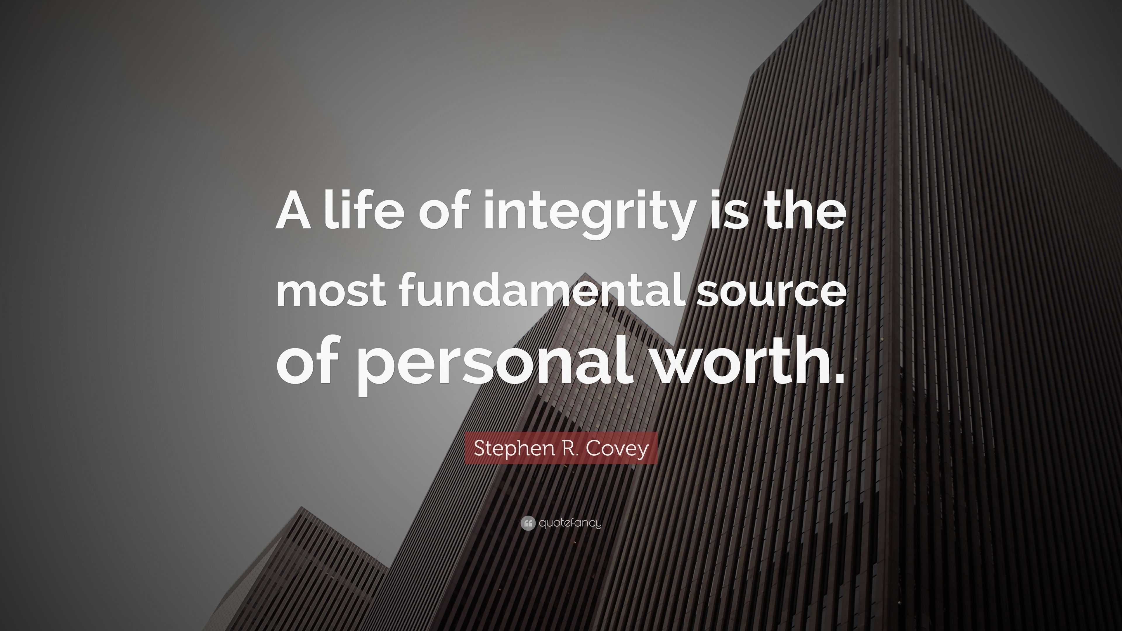 Stephen R. Covey Quote: “A life of integrity is the most fundamental ...