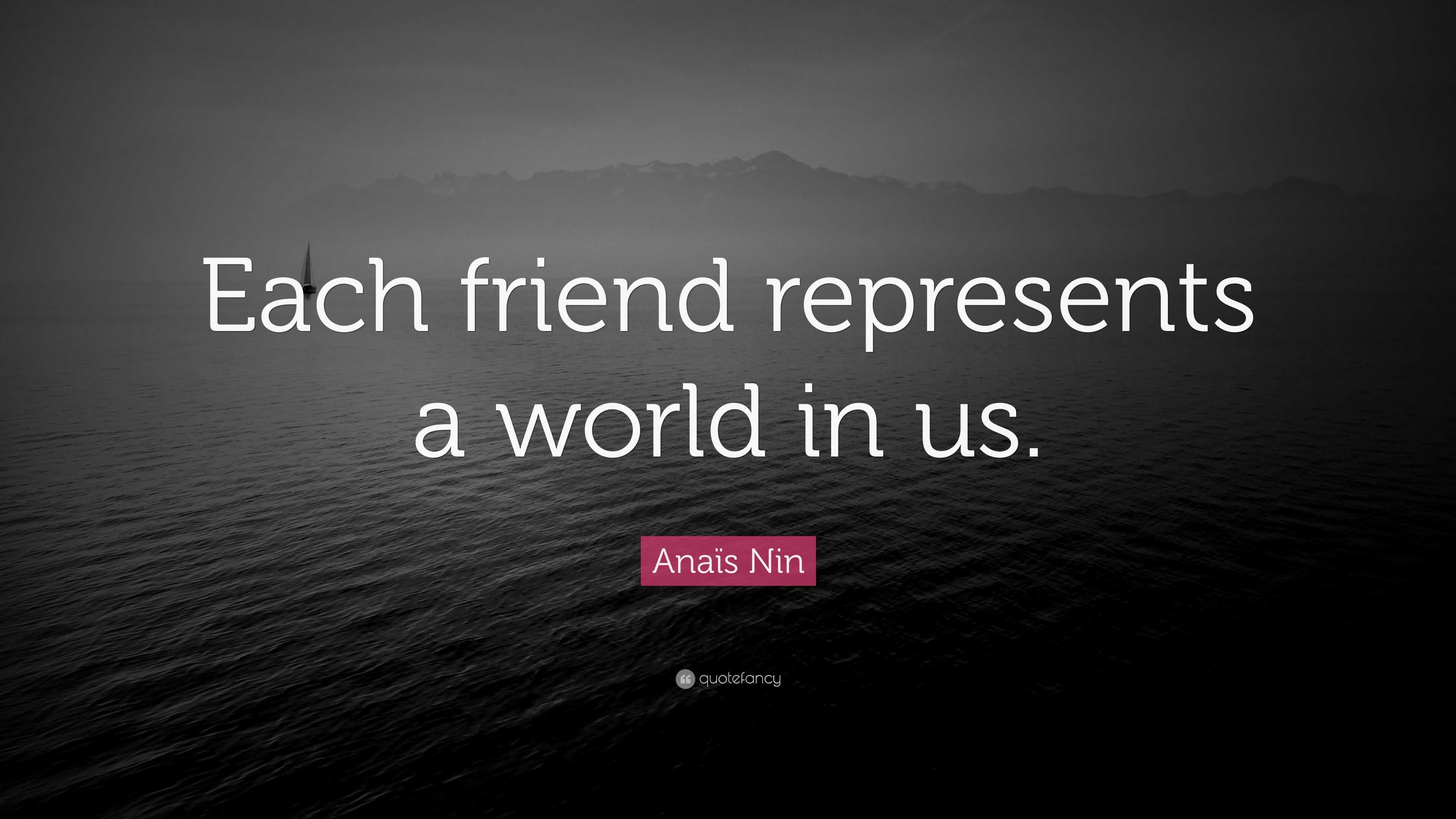 Anaïs Nin Quote: “each Friend Represents A World In Us.”