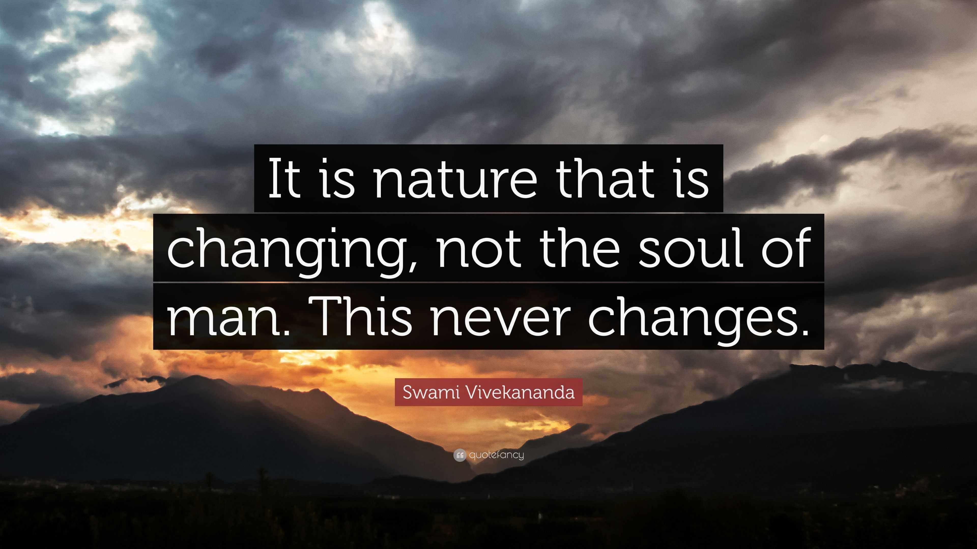 Swami Vivekananda Quote: “It is nature that is changing, not the soul ...