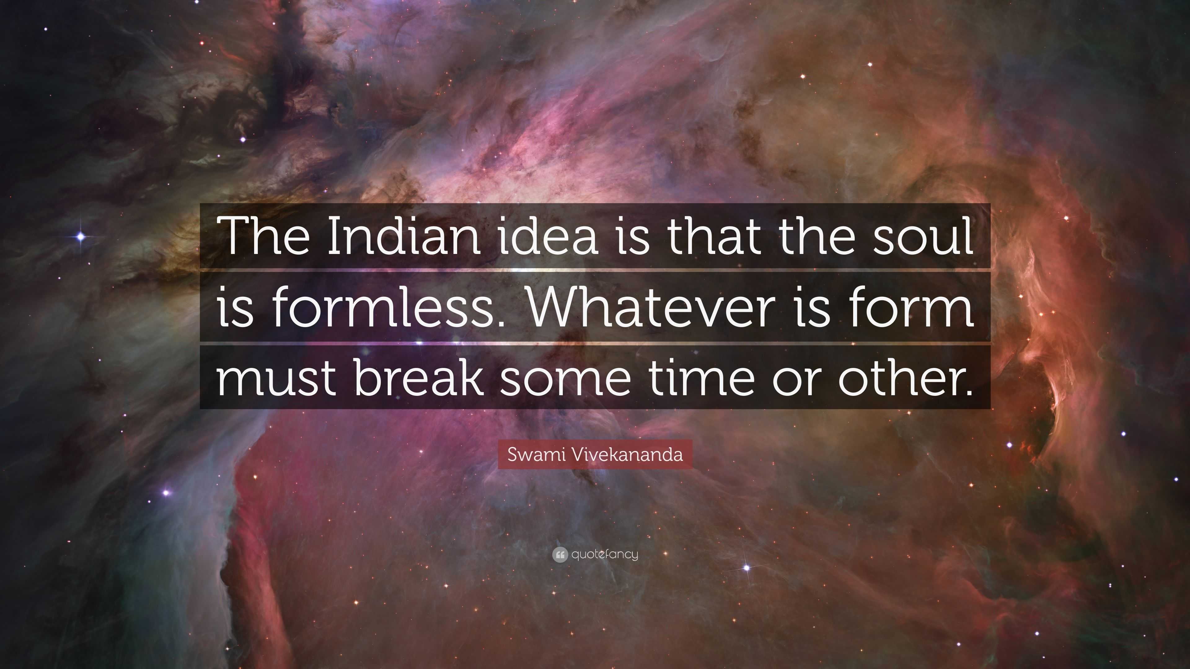 Swami Vivekananda Quote: “The Indian idea is that the soul is formless ...