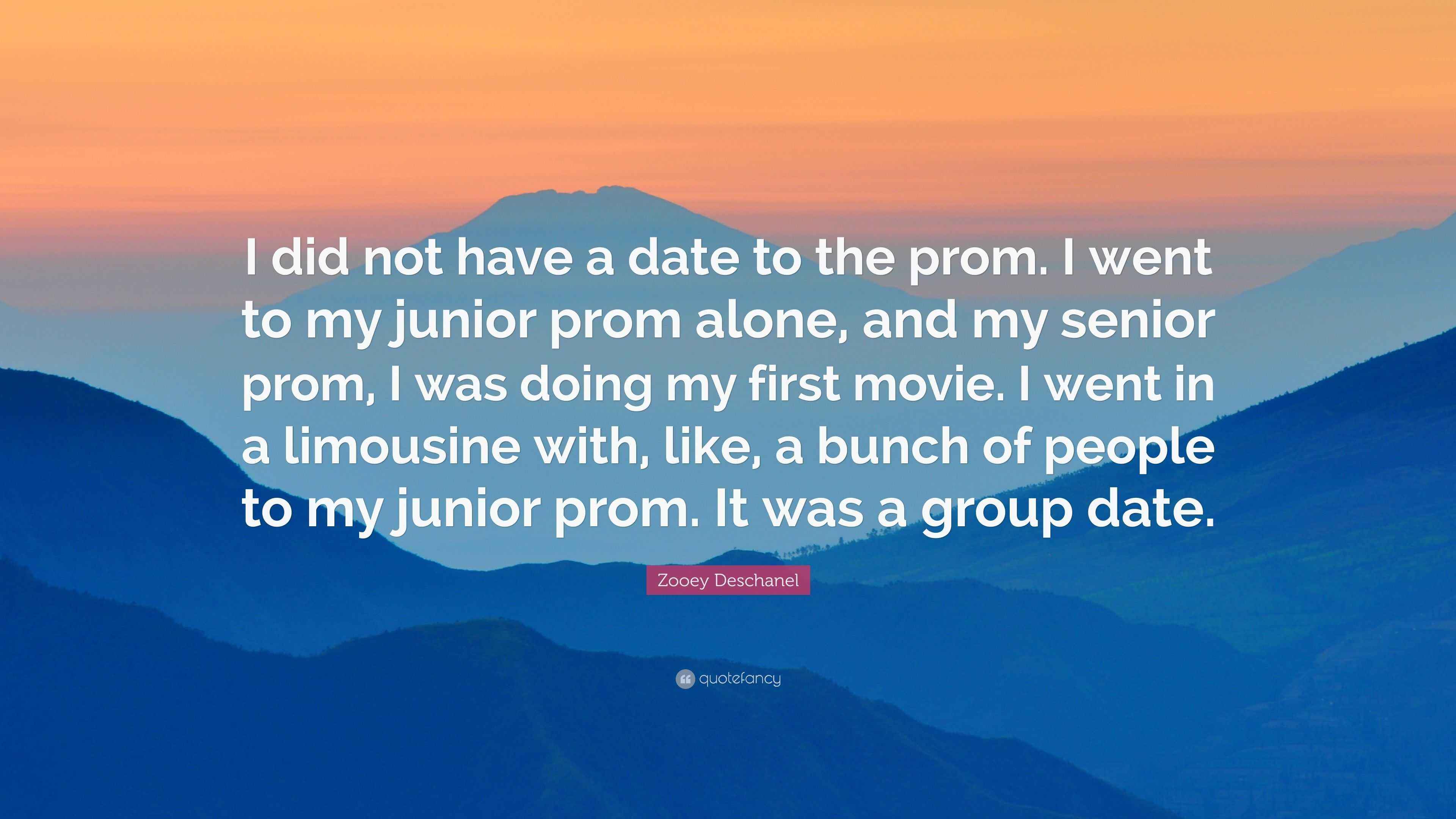 Zooey Deschanel Quote “I did not have a date to the prom. I went to my