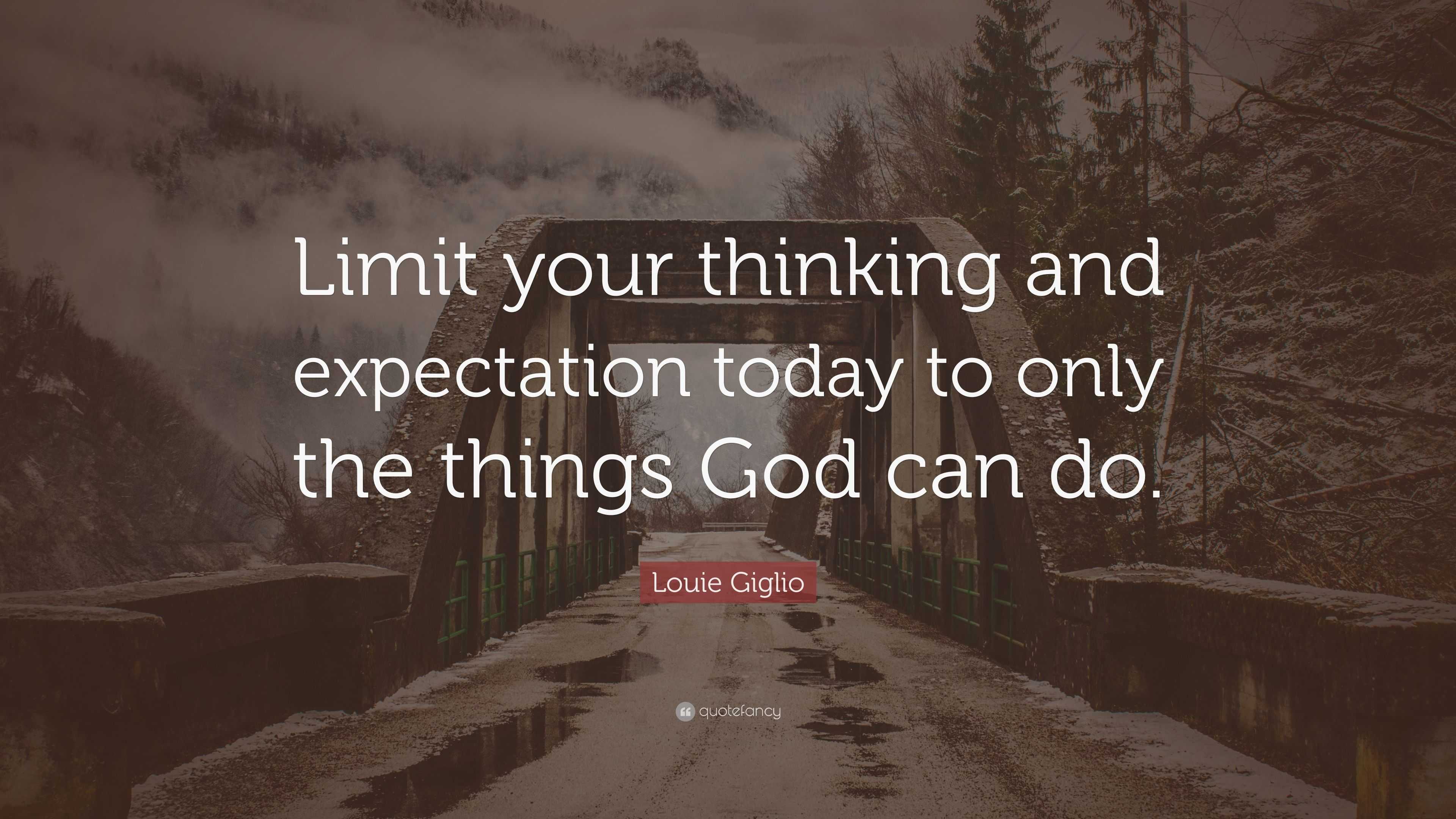 Louie Giglio Quote: “Limit your thinking and expectation today to only ...