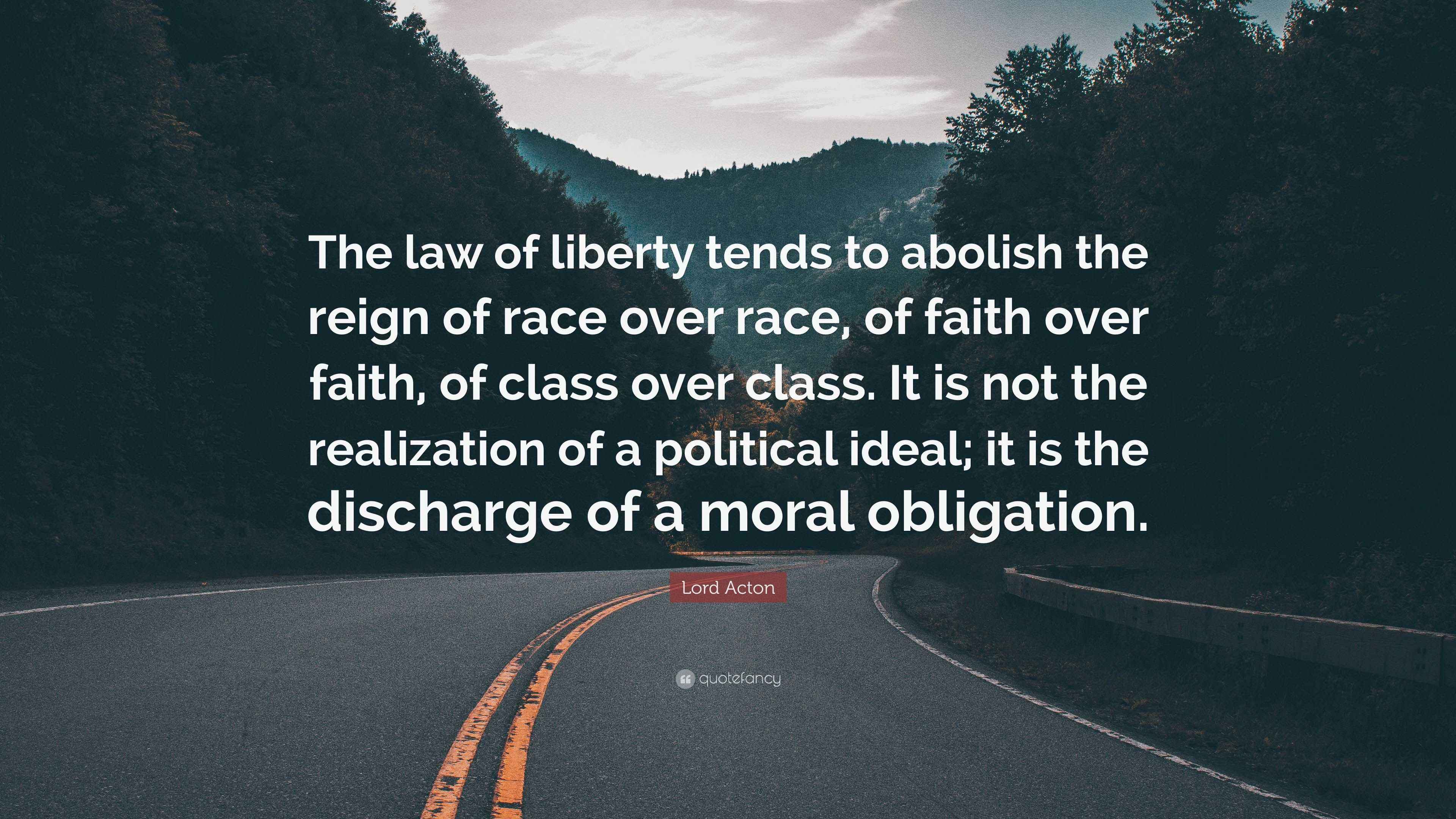 Lord Acton Quote: “The law of liberty tends to abolish the reign of ...