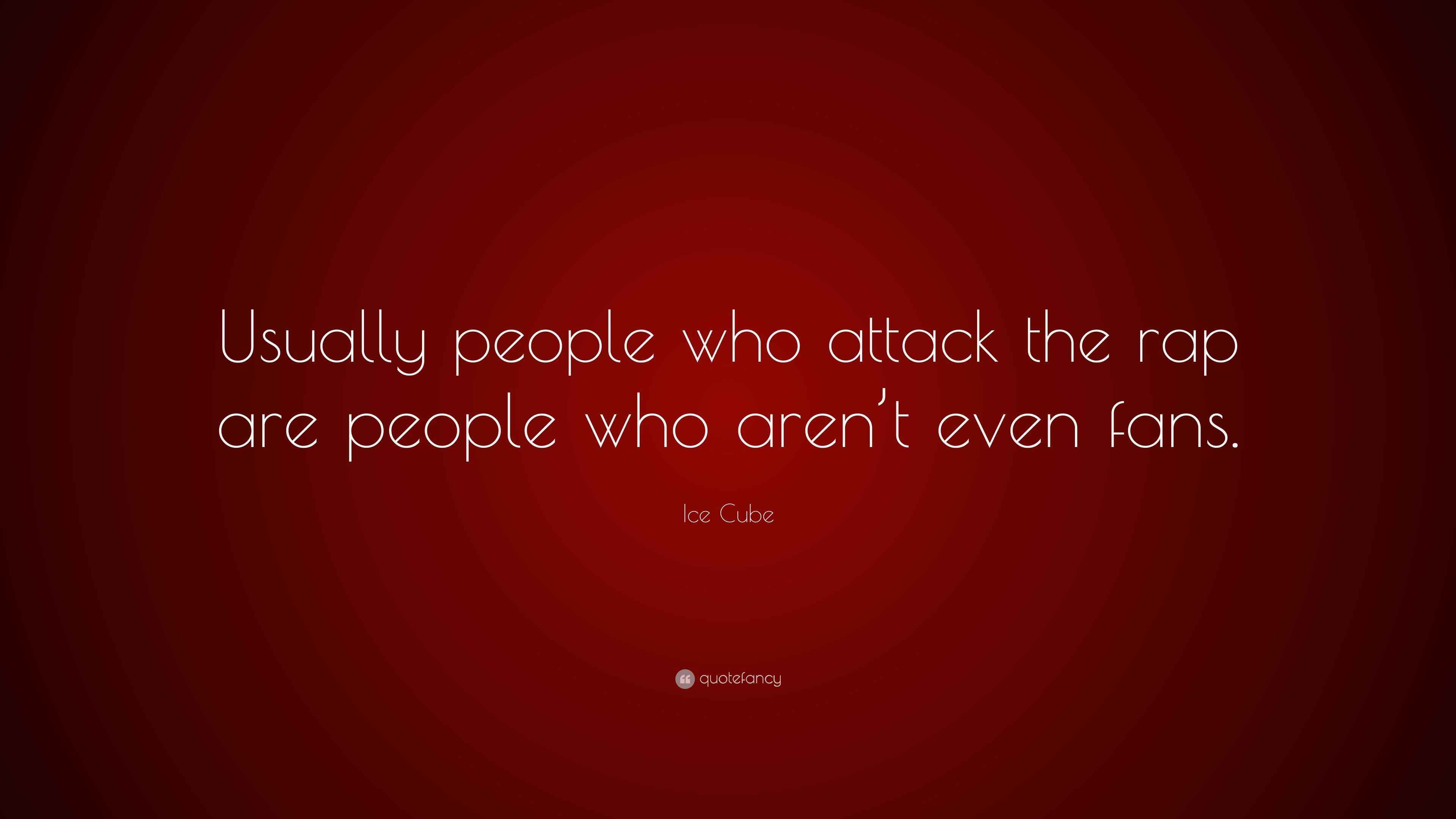 Ice Cube Quote: “Usually people who attack the rap are people who aren ...