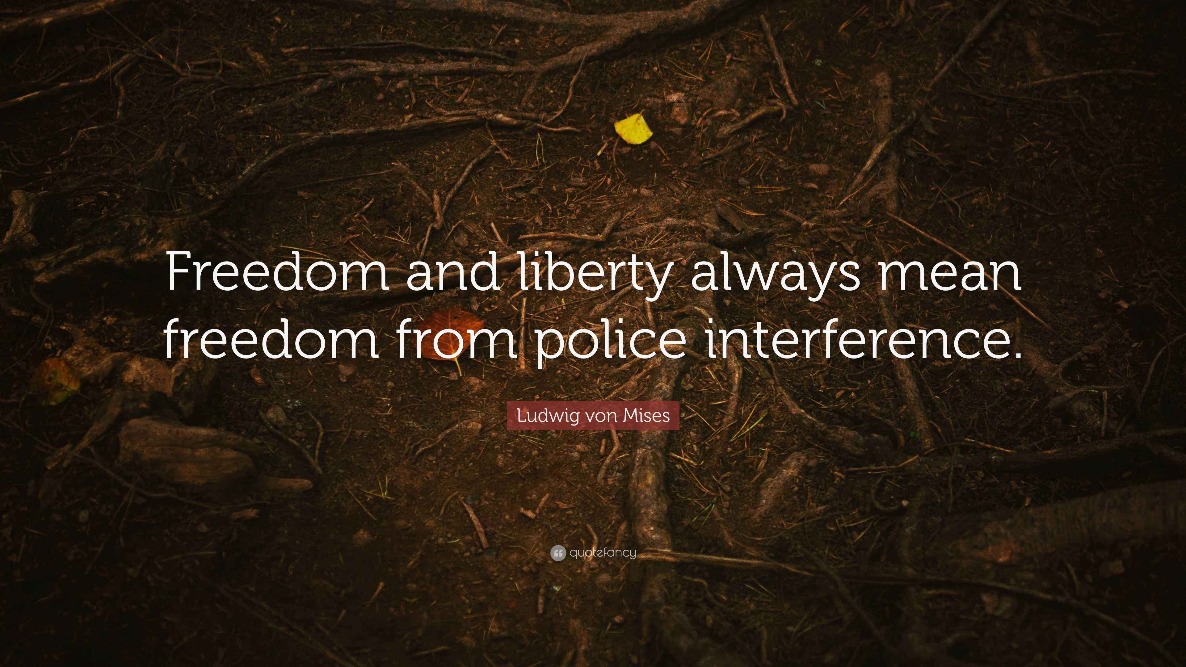 Ludwig von Mises Quote “Freedom and liberty always mean freedom from