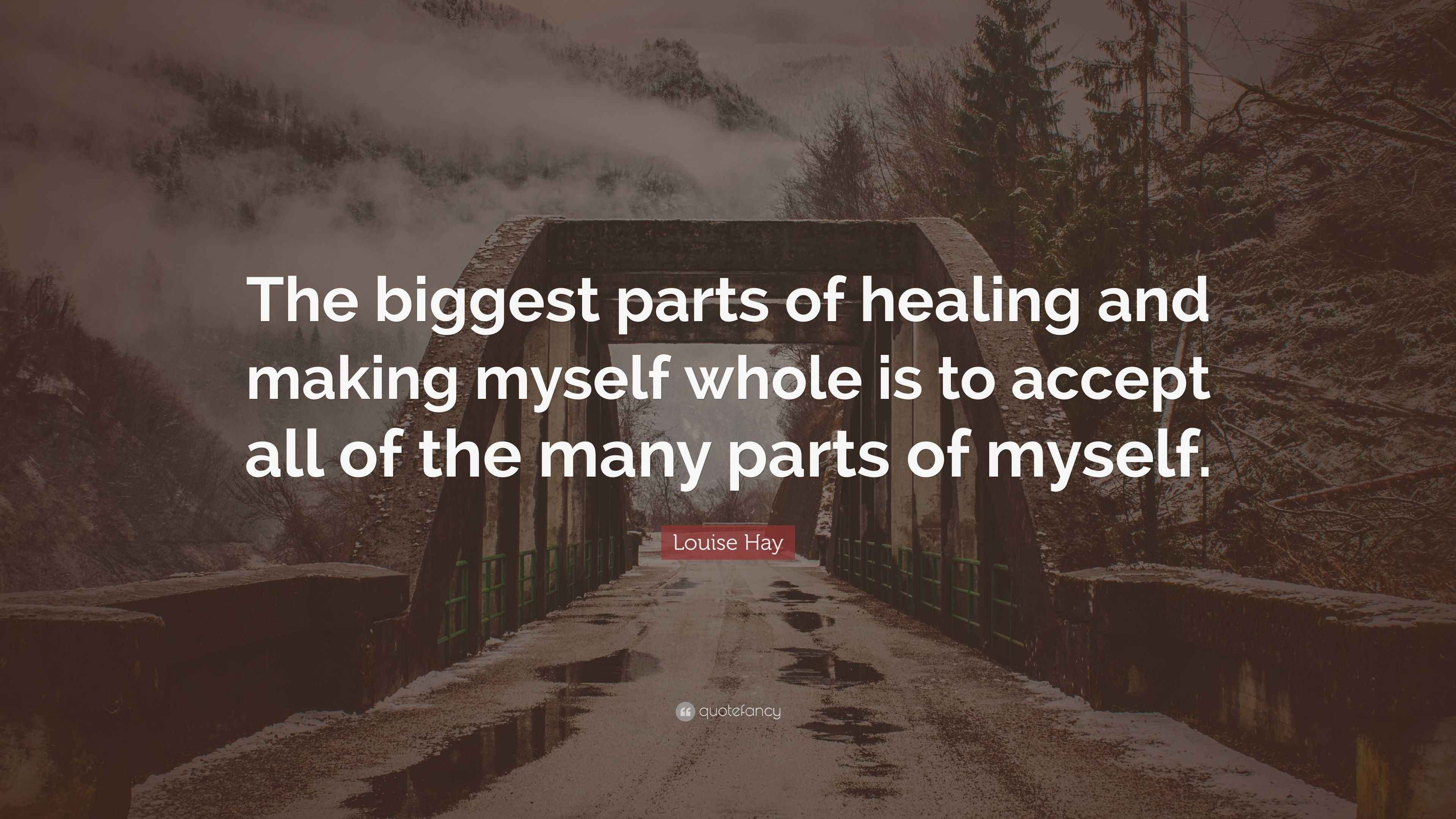 Louise Hay Quote: “The biggest parts of healing and making myself whole ...