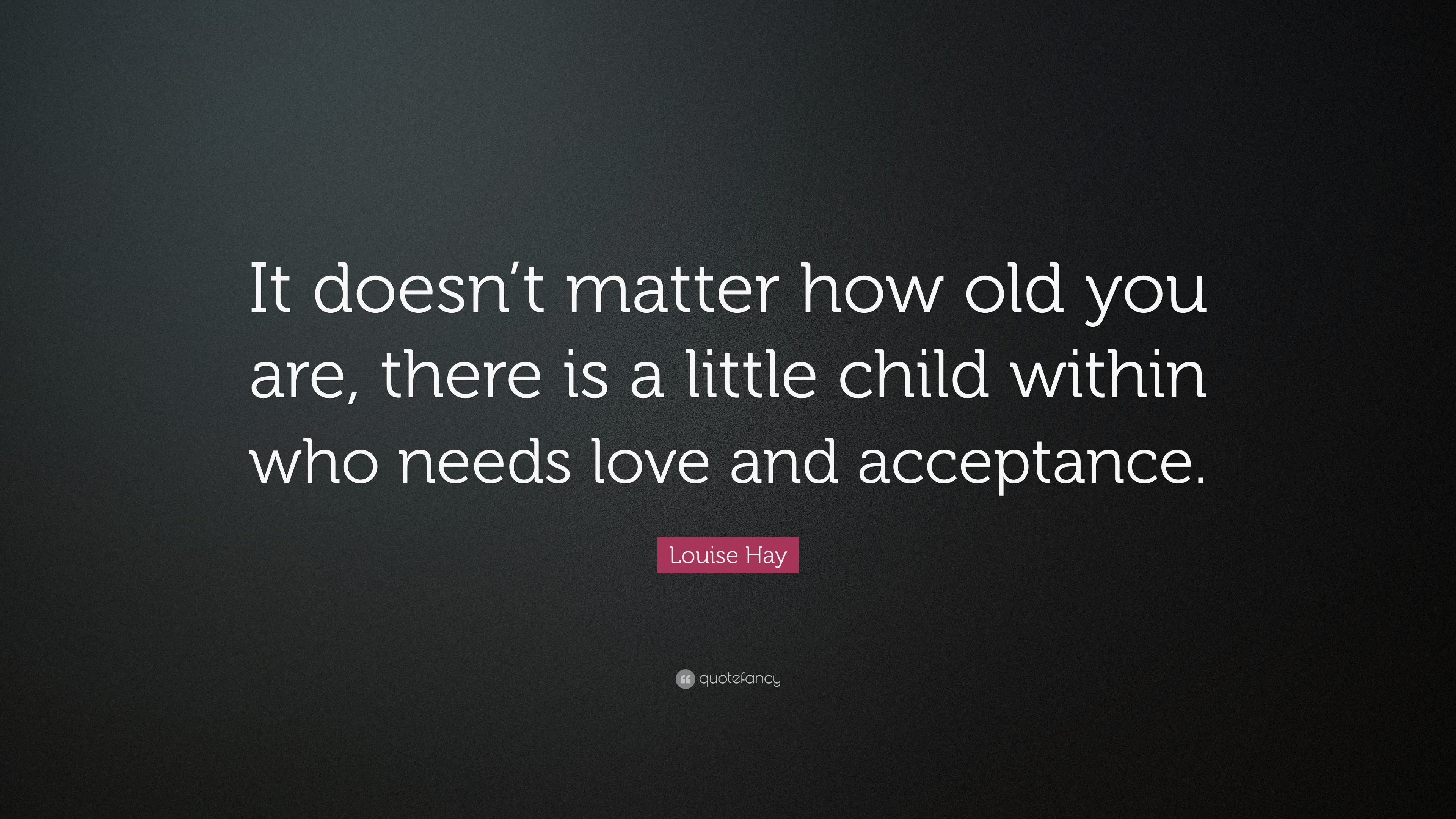 Louise Hay Quote: “It doesn’t matter how old you are, there is a little ...