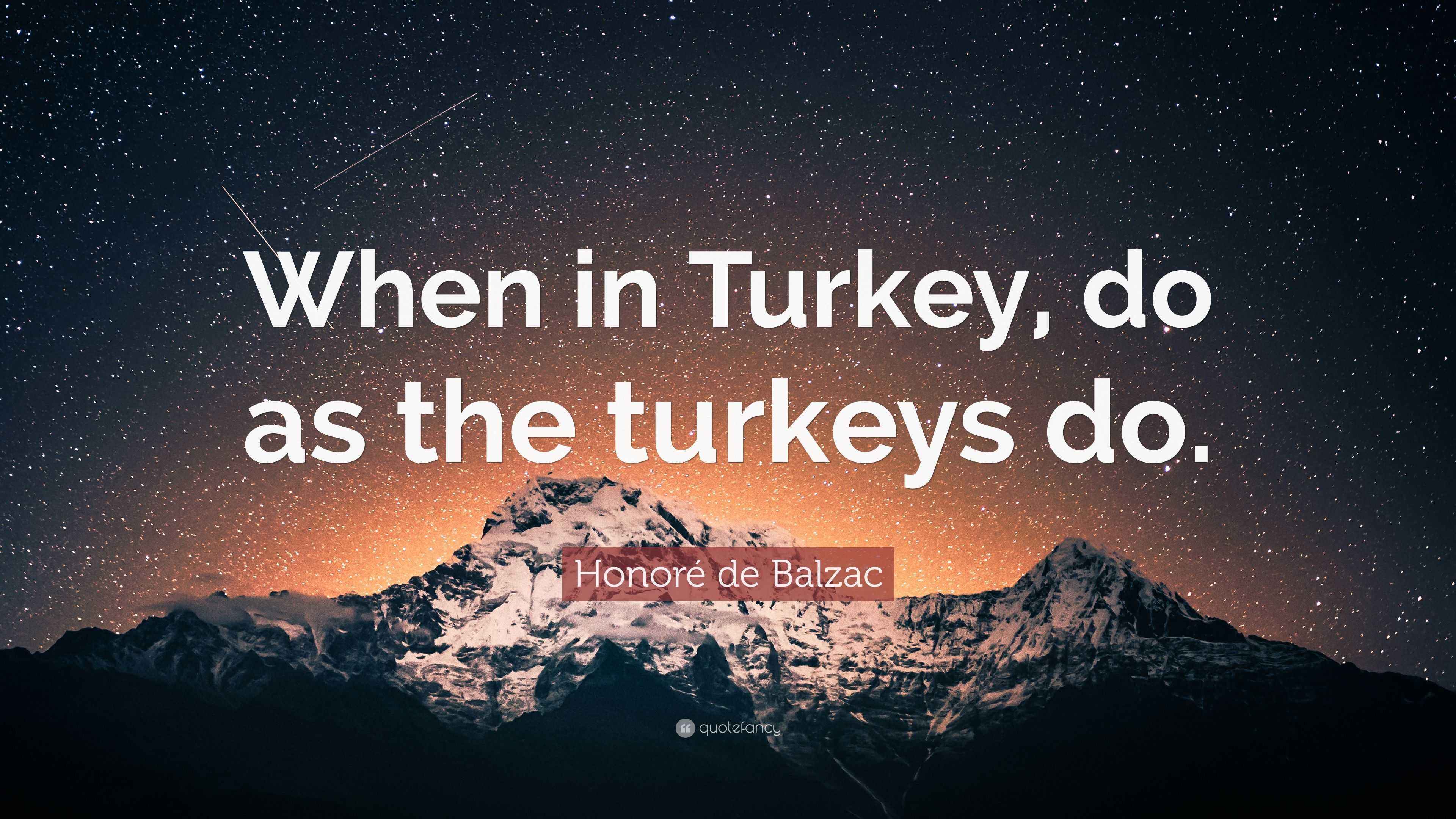 Honoré de Balzac Quote “When in Turkey, do as the turkeys do.”