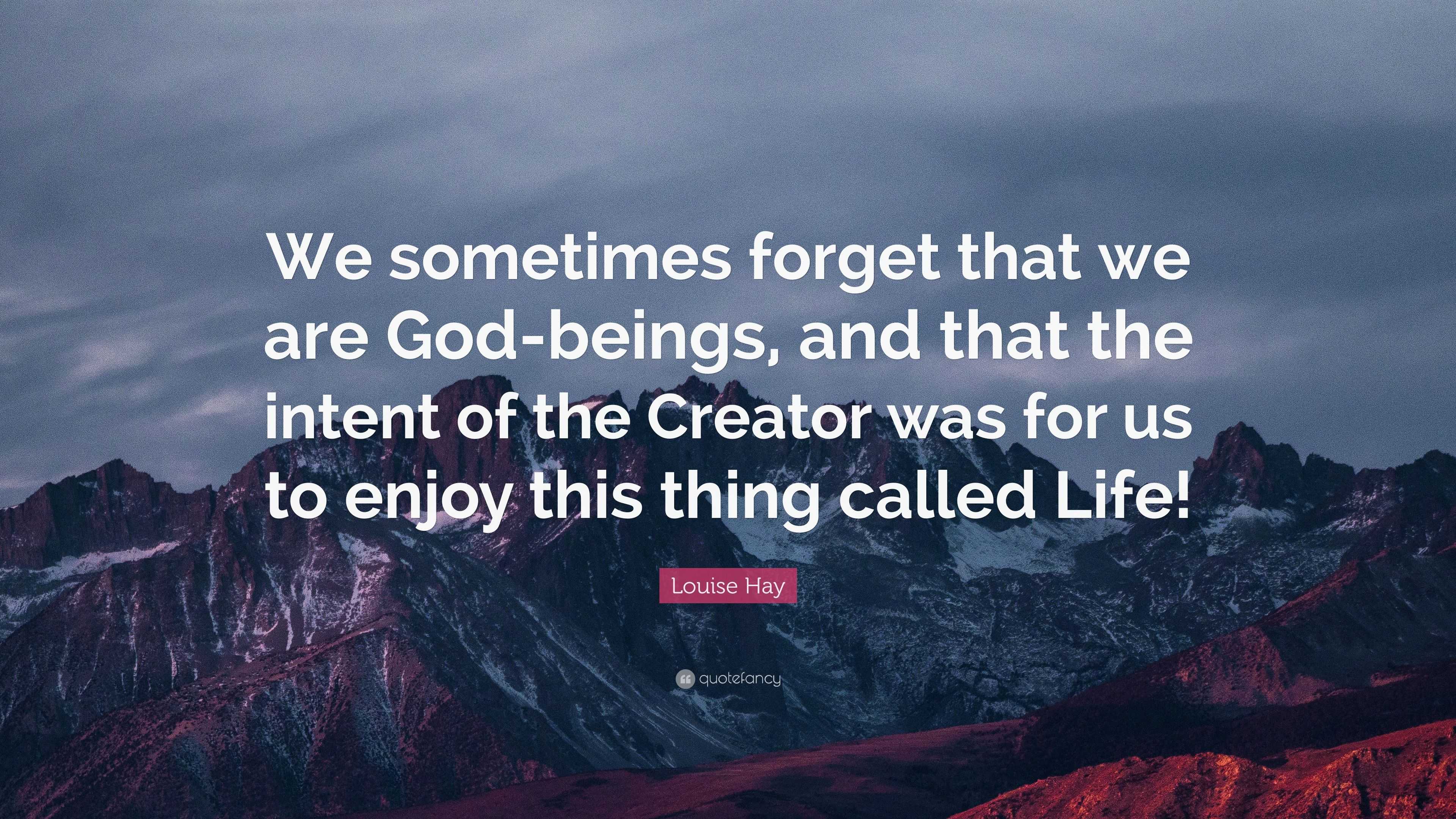 Louise Hay Quote: “We sometimes forget that we are God-beings, and that ...