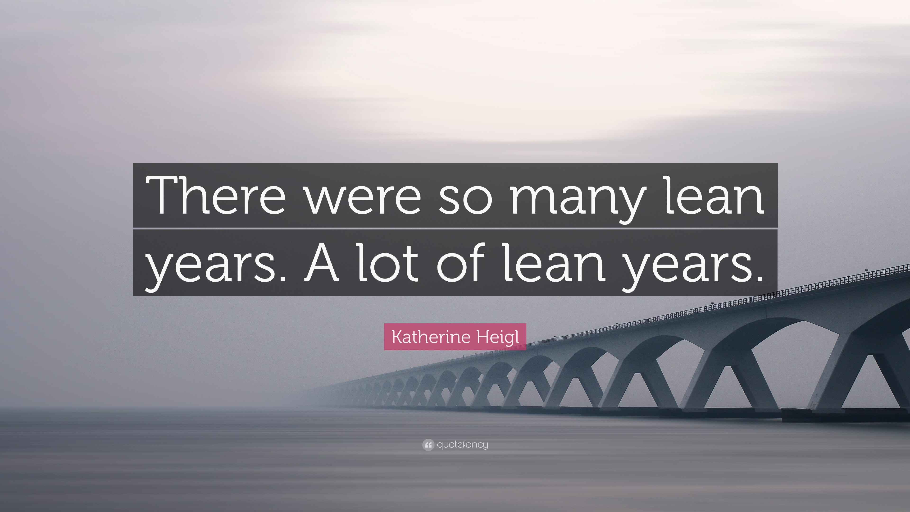 Katherine Heigl Quote “There were so many lean years. A lot of lean