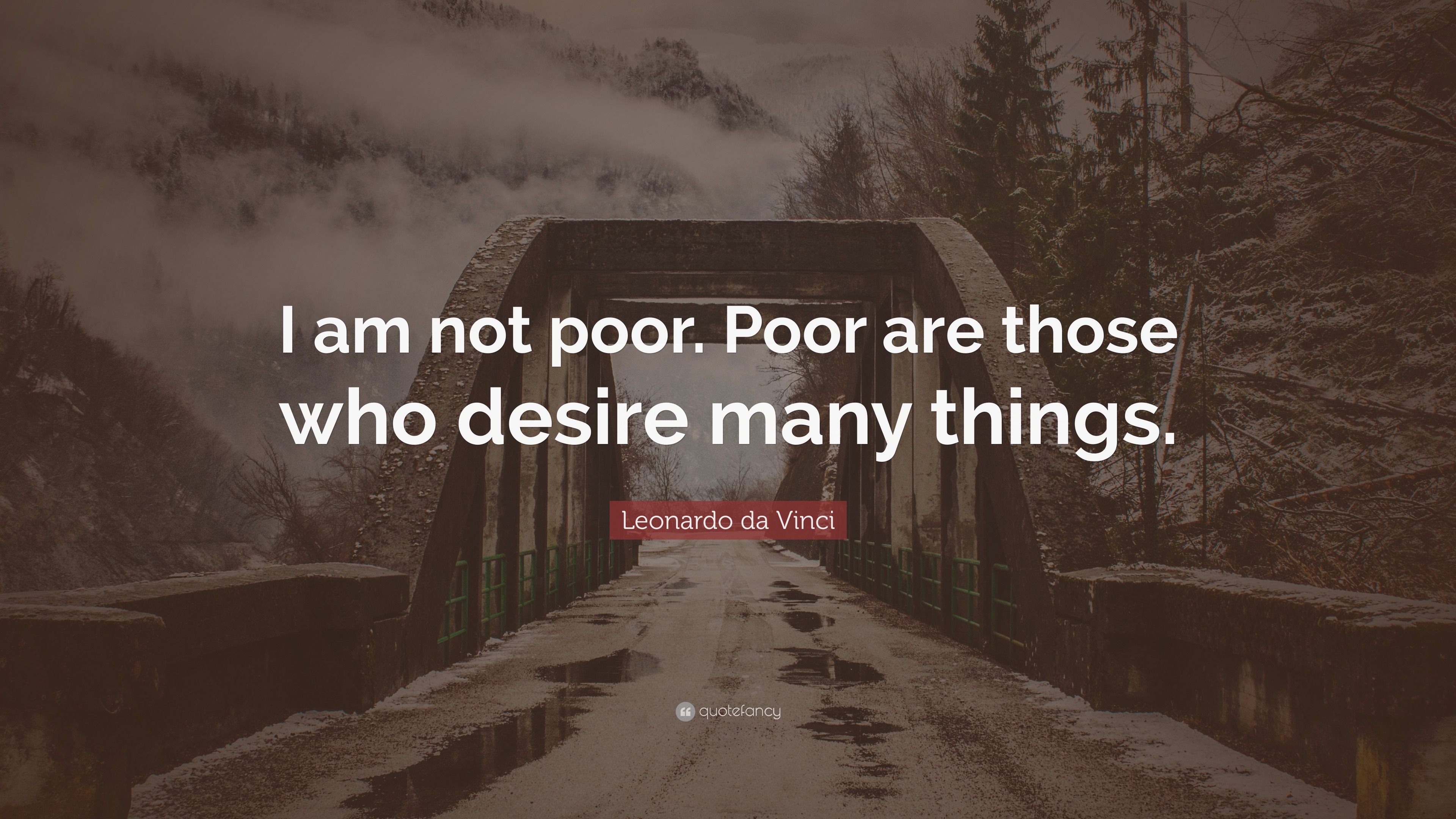 Leonardo da Vinci Quote: “I am not poor. Poor are those who desire many ...