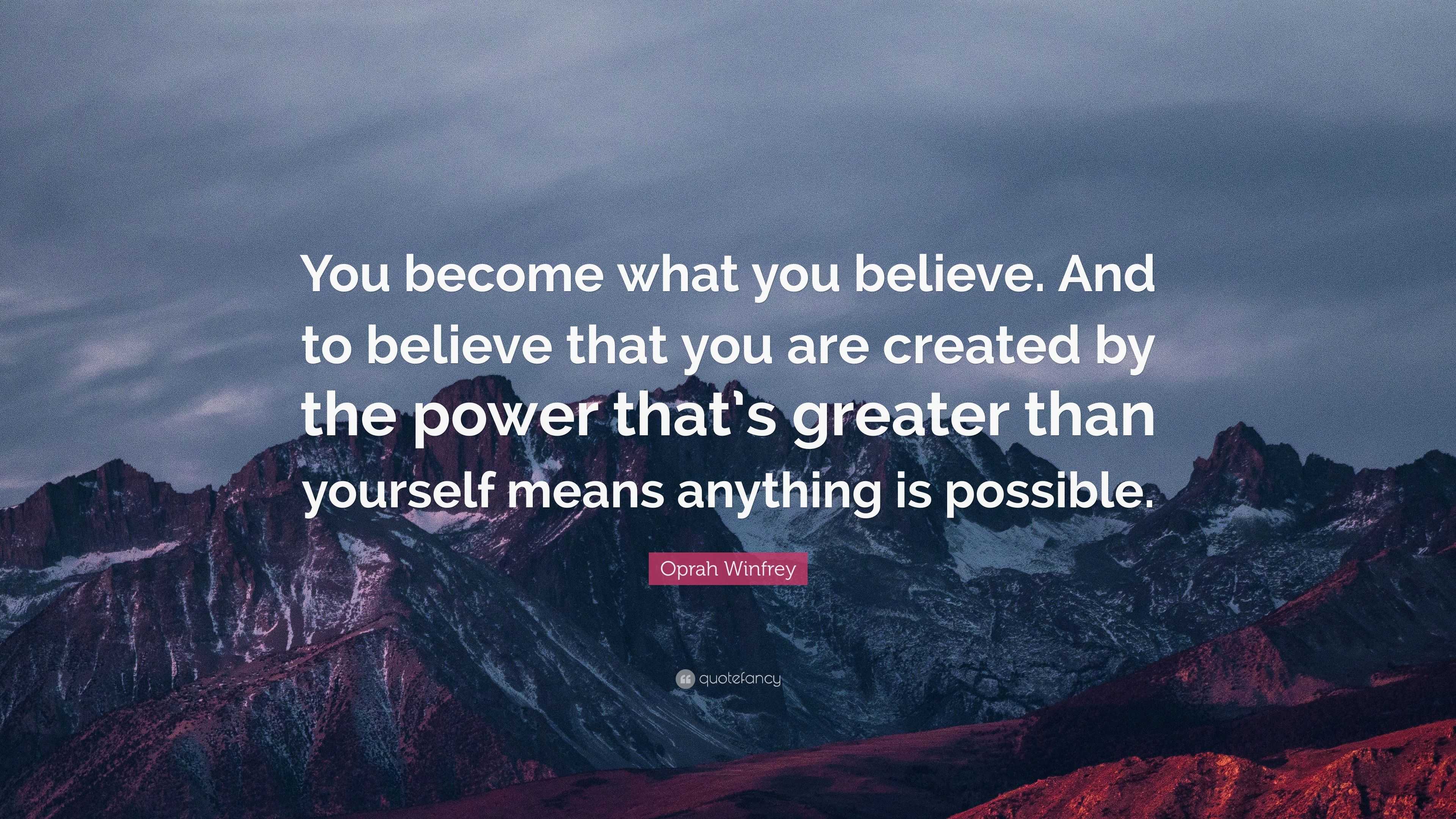 Oprah Winfrey Quote: “You become what you believe. And to believe that ...